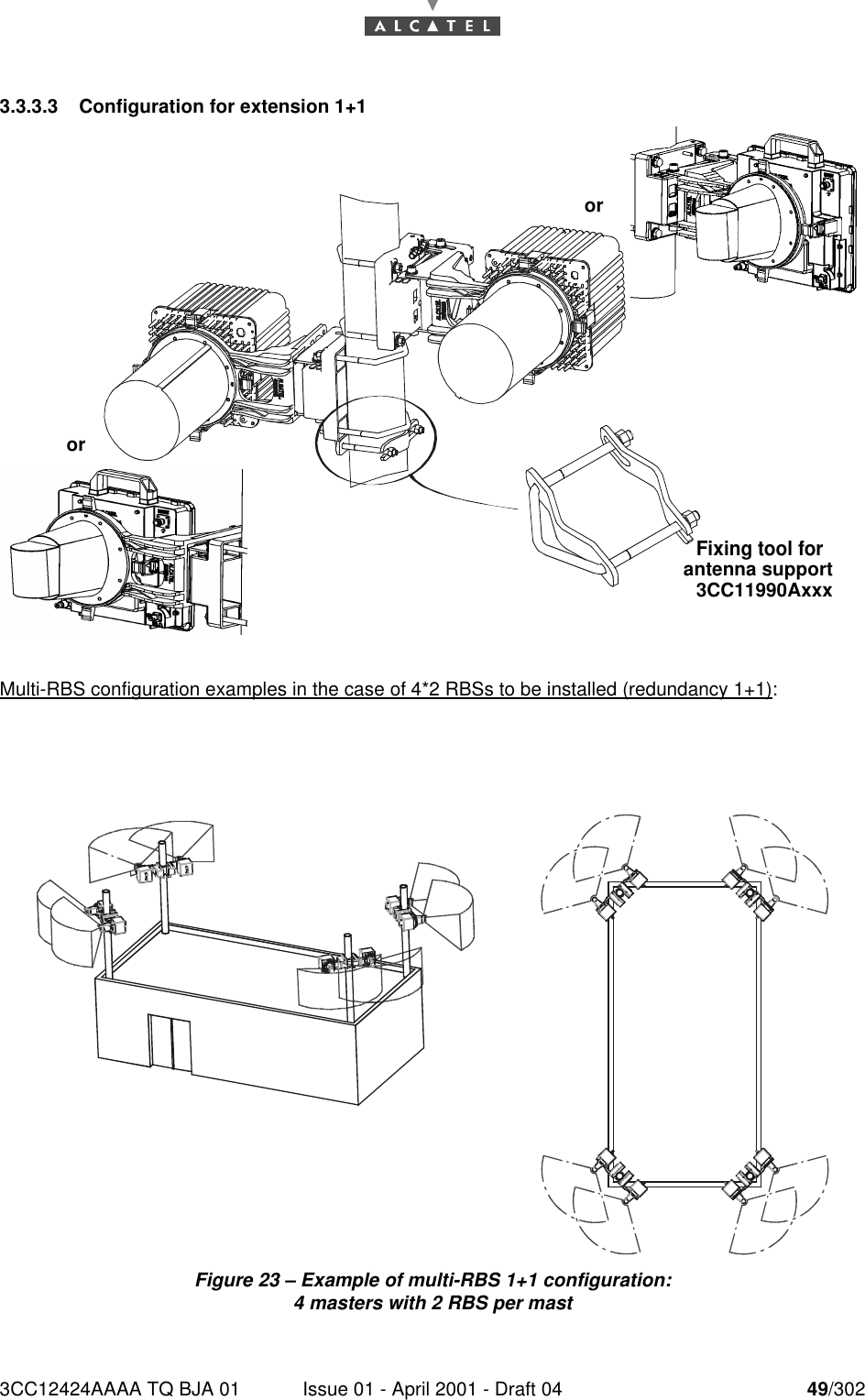 3CC12424AAAA TQ BJA 01 Issue 01 - April 2001 - Draft 04 49/302763.3.3.3 Configuration for extension 1+1Multi-RBS configuration examples in the case of 4*2 RBSs to be installed (redundancy 1+1):Figure 23 – Example of multi-RBS 1+1 configuration:4 masters with 2 RBS per mastFixing tool forantenna support3CC11990Axxxoror