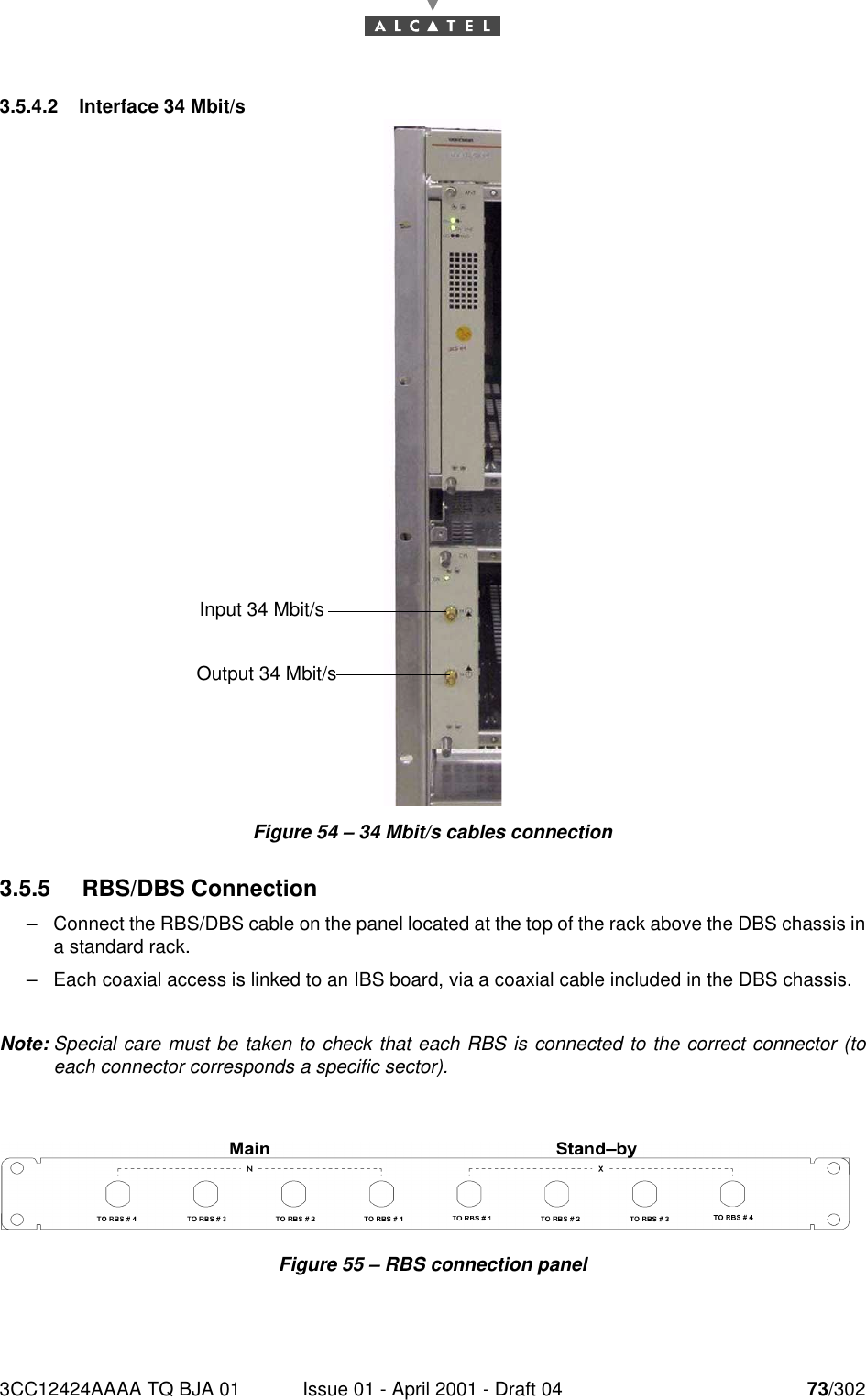 3CC12424AAAA TQ BJA 01 Issue 01 - April 2001 - Draft 04 73/302763.5.4.2 Interface 34 Mbit/sFigure 54 – 34 Mbit/s cables connection3.5.5 RBS/DBS Connection–Connect the RBS/DBS cable on the panel located at the top of the rack above the DBS chassis ina standard rack.–Each coaxial access is linked to an IBS board, via a coaxial cable included in the DBS chassis.Note: Special care must be taken to check that each RBS is connected to the correct connector (toeach connector corresponds a specific sector).Figure 55 – RBS connection panelInput 34 Mbit/s Output 34 Mbit/s