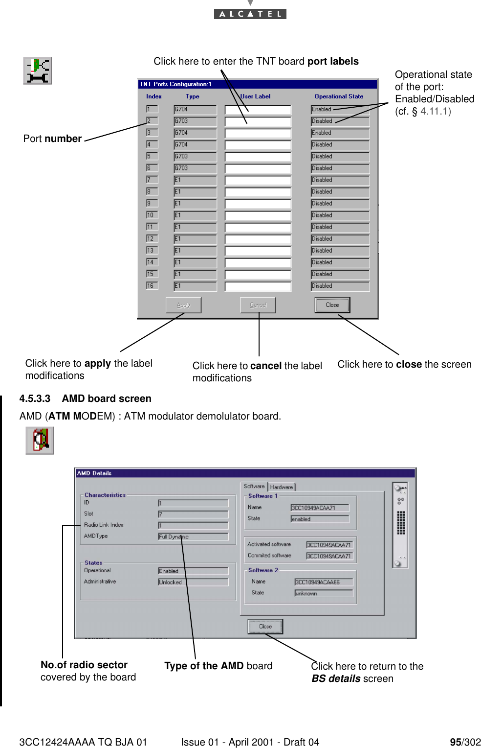 3CC12424AAAA TQ BJA 01 Issue 01 - April 2001 - Draft 04 95/3021824.5.3.3 AMD board screenAMD (ATM MODEM) : ATM modulator demolulator board.Click here to return to the BS details screenNo.of radio sector covered by the board Type of the AMD boardClick here to apply the label modifications  Click here to close the screen Click here to cancel the label modifications Click here to enter the TNT board port labels Operational state of the port:Enabled/Disabled(cf. § 4.11.1)Port number 