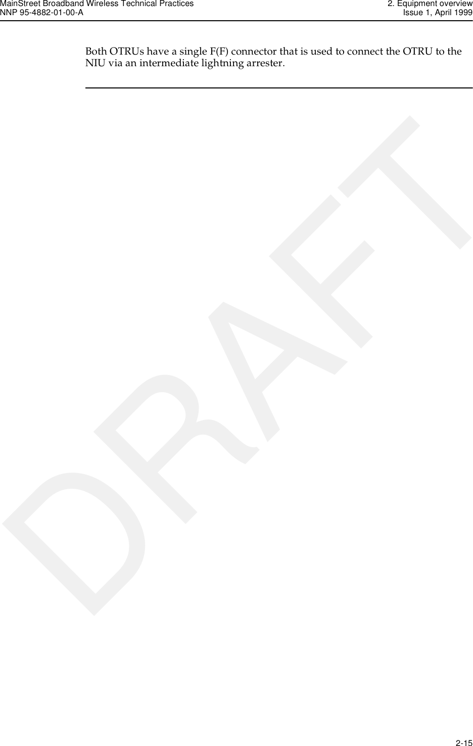 MainStreet Broadband Wireless Technical Practices 2. Equipment overviewNNP 95-4882-01-00-A Issue 1, April 1999   2-15DRAFTBoth OTRUs have a single F(F) connector that is used to connect the OTRU to the NIU via an intermediate lightning arrester.