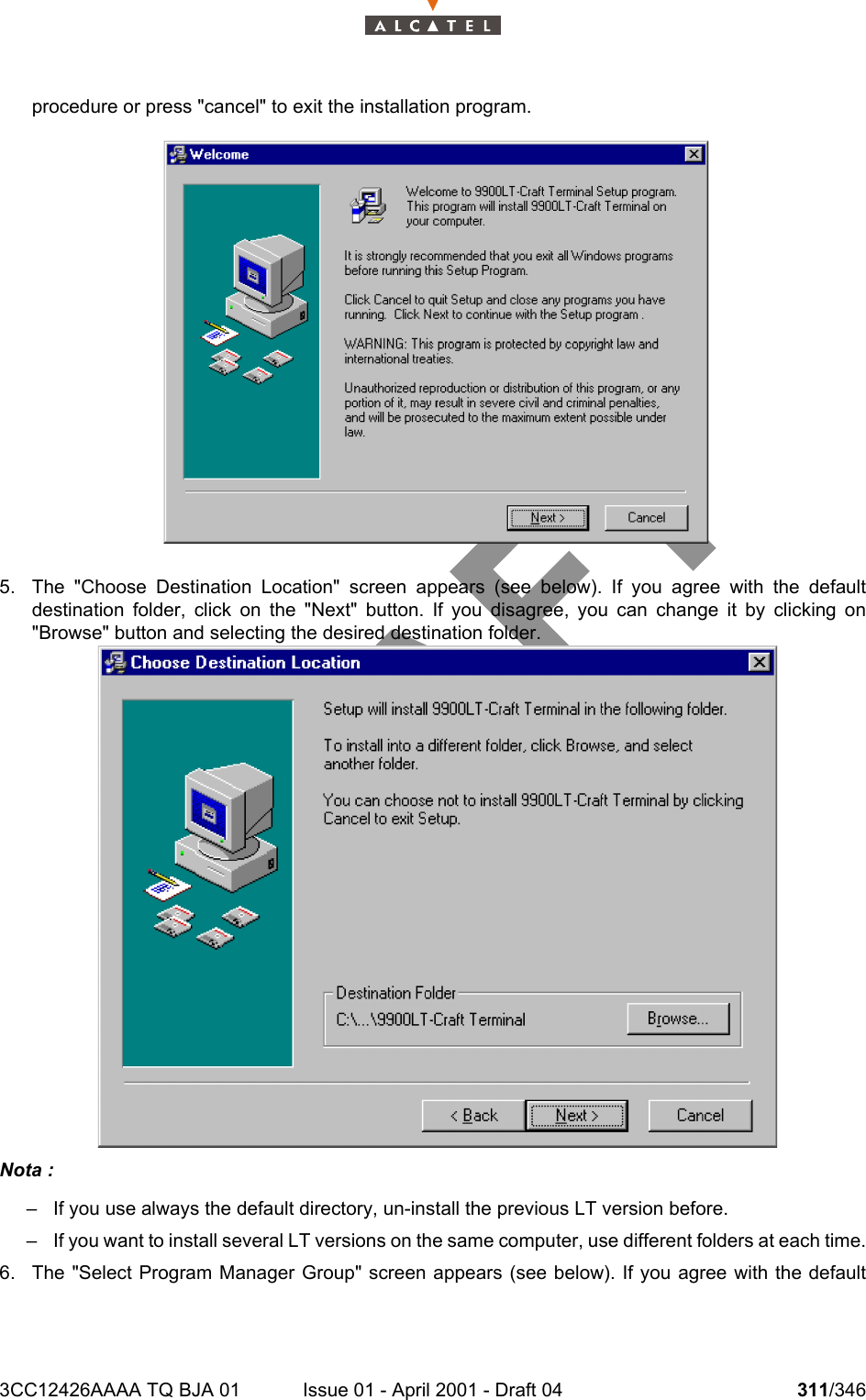 3CC12426AAAA TQ BJA 01 Issue 01 - April 2001 - Draft 04 311/346324procedure or press &quot;cancel&quot; to exit the installation program.5. The &quot;Choose Destination Location&quot; screen appears (see below). If you agree with the defaultdestination folder, click on the &quot;Next&quot; button. If you disagree, you can change it by clicking on&quot;Browse&quot; button and selecting the desired destination folder.Nota :– If you use always the default directory, un-install the previous LT version before.– If you want to install several LT versions on the same computer, use different folders at each time.6. The &quot;Select Program Manager Group&quot; screen appears (see below). If you agree with the default