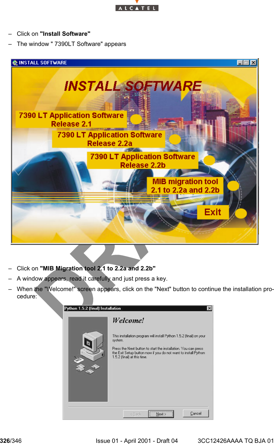 326/346 Issue 01 - April 2001 - Draft 04 3CC12426AAAA TQ BJA 01332–Click on &quot;Install Software&quot;– The window &quot; 7390LT Software&quot; appears–Click on &quot;MIB Migration tool 2.1 to 2.2a and 2.2b&quot;– A window appears, read it carefully and just press a key.– When the &quot;Welcome!&quot; screen appears, click on the &quot;Next&quot; button to continue the installation pro-cedure: