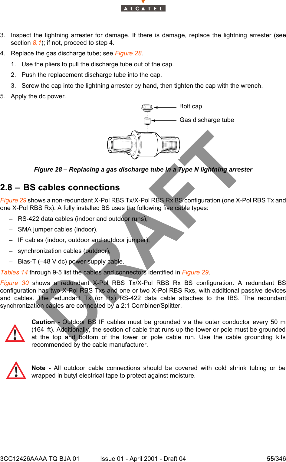 3CC12426AAAA TQ BJA 01 Issue 01 - April 2001 - Draft 04 55/3461043. Inspect the lightning arrester for damage. If there is damage, replace the lightning arrester (seesection 8.1); if not, proceed to step 4.4. Replace the gas discharge tube; see Figure 28.1. Use the pliers to pull the discharge tube out of the cap.2. Push the replacement discharge tube into the cap.3. Screw the cap into the lightning arrester by hand, then tighten the cap with the wrench.5. Apply the dc power.Figure 28 – Replacing a gas discharge tube in a Type N lightning arrester2.8 – BS cables connectionsFigure 29 shows a non-redundant X-Pol RBS Tx/X-Pol RBS Rx BS configuration (one X-Pol RBS Tx andone X-Pol RBS Rx). A fully installed BS uses the following five cable types:– RS-422 data cables (indoor and outdoor runs),– SMA jumper cables (indoor),– IF cables (indoor, outdoor and outdoor jumper),– synchronization cables (outdoor),– Bias-T (–48 V dc) power supply cable.Tables 14 through 9-5 list the cables and connectors identified in Figure 29.Figure 30 shows a redundant X-Pol RBS Tx/X-Pol RBS Rx BS configuration. A redundant BSconfiguration has two X-Pol RBS Txs and one or two X-Pol RBS Rxs, with additional passive devicesand cables. The redundant Tx (or Rx) RS-422 data cable attaches to the IBS. The redundantsynchronization cables are connected by a 2:1 Combiner/Splitter.Caution - Outdoor BS IF cables must be grounded via the outer conductor every 50 m(164 ft). Additionally, the section of cable that runs up the tower or pole must be groundedat the top and bottom of the tower or pole cable run. Use the cable grounding kitsrecommended by the cable manufacturer.Note - All outdoor cable connections should be covered with cold shrink tubing or bewrapped in butyl electrical tape to protect against moisture.Bolt capGas discharge tube