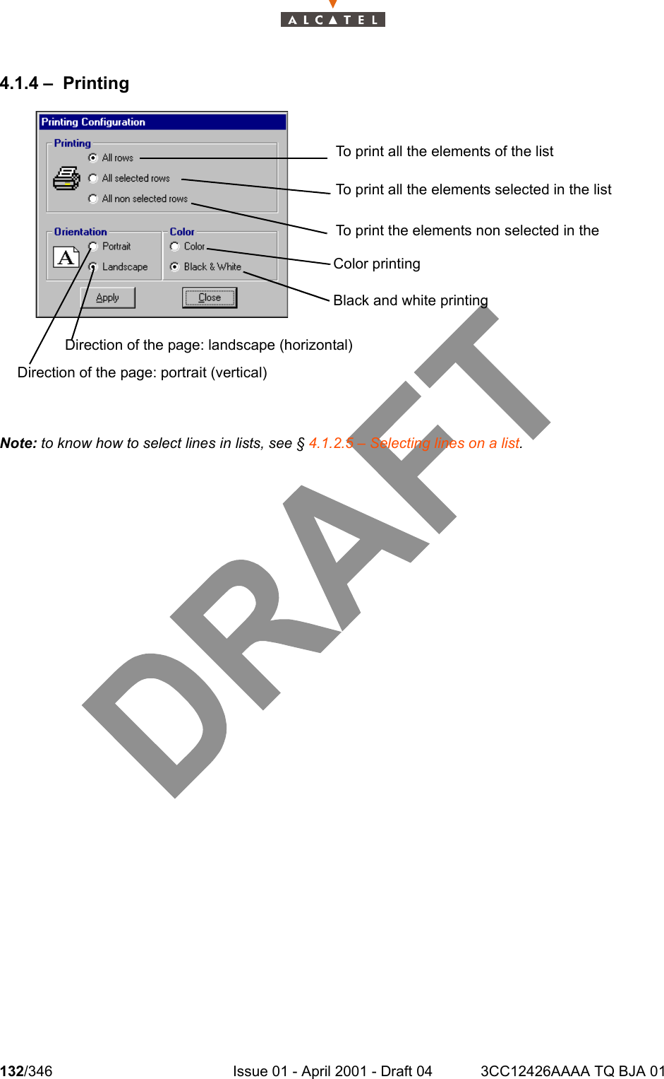 132/346 Issue 01 - April 2001 - Draft 04 3CC12426AAAA TQ BJA 012344.1.4 – PrintingNote: to know how to select lines in lists, see § 4.1.2.5 – Selecting lines on a list.To print all the elements of the listTo print all the elements selected in the listTo print the elements non selected in the Direction of the page: portrait (vertical)Direction of the page: landscape (horizontal)Color printingBlack and white printing