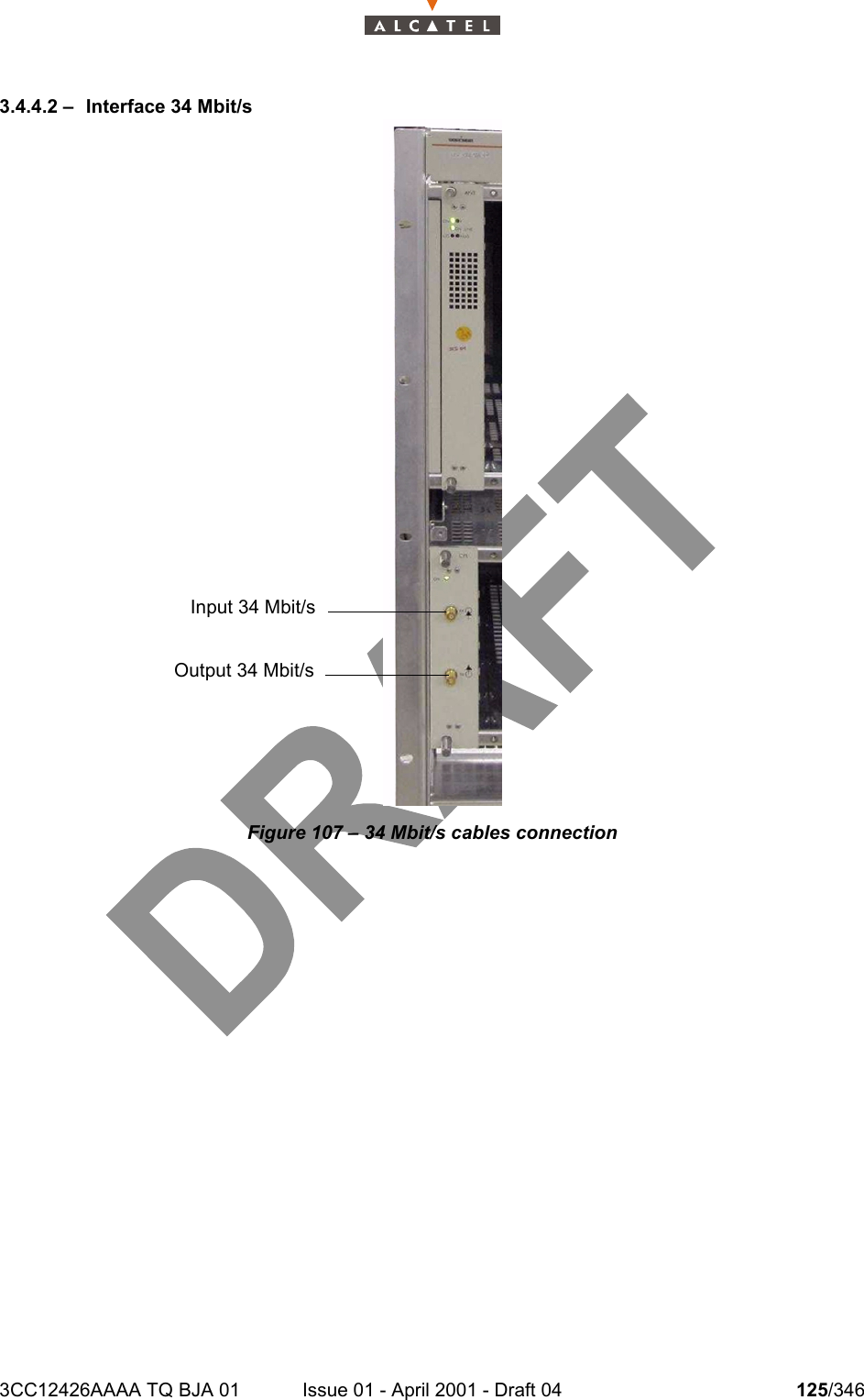 3CC12426AAAA TQ BJA 01 Issue 01 - April 2001 - Draft 04 125/3461283.4.4.2 – Interface 34 Mbit/sFigure 107 – 34 Mbit/s cables connectionInput 34 Mbit/s Output 34 Mbit/s