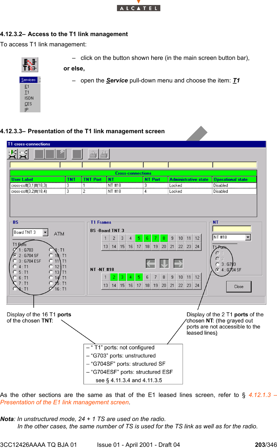 3CC12426AAAA TQ BJA 01 Issue 01 - April 2001 - Draft 04 203/3462344.12.3.2– Access to the T1 link managementTo access T1 link management:4.12.3.3– Presentation of the T1 link management screenAs the other sections are the same as that of the E1 leased lines screen, refer to § 4.12.1.3 –Presentation of the E1 link management screen.Nota: In unstructured mode, 24 + 1 TS are used on the radio.In the other cases, the same number of TS is used for the TS link as well as for the radio.– click on the button shown here (in the main screen button bar),or else,– open the Service pull-down menu and choose the item: T1