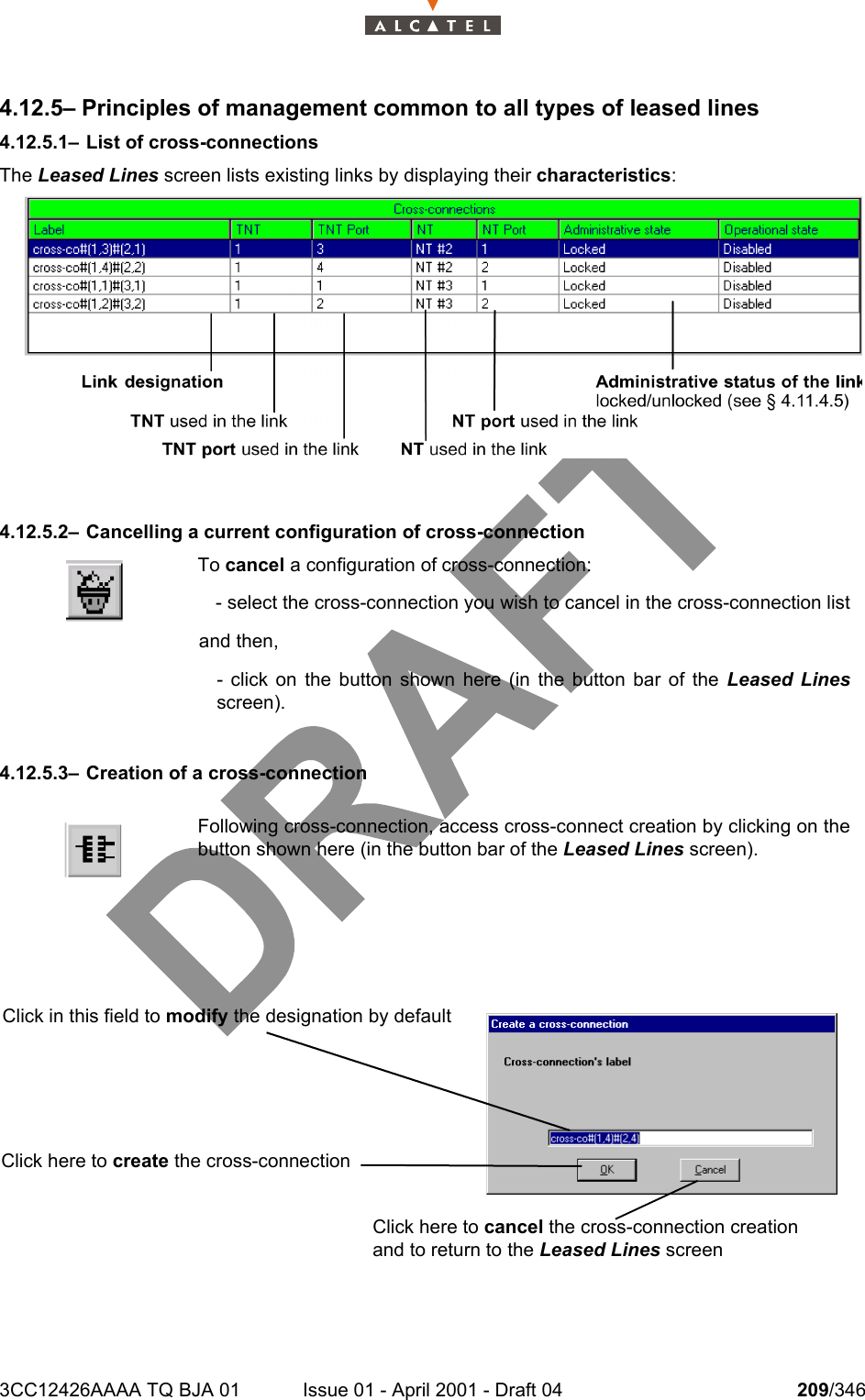 3CC12426AAAA TQ BJA 01 Issue 01 - April 2001 - Draft 04 209/3462344.12.5– Principles of management common to all types of leased lines4.12.5.1– List of cross-connectionsThe Leased Lines screen lists existing links by displaying their characteristics:4.12.5.2– Cancelling a current configuration of cross-connection4.12.5.3– Creation of a cross-connectionTo cancel a configuration of cross-connection: - select the cross-connection you wish to cancel in the cross-connection listand then,- click on the button shown here (in the button bar of the Leased Linesscreen).Following cross-connection, access cross-connect creation by clicking on thebutton shown here (in the button bar of the Leased Lines screen).Click in this field to modify the designation by defaultClick here to create the cross-connectionClick here to cancel the cross-connection creation and to return to the Leased Lines screen