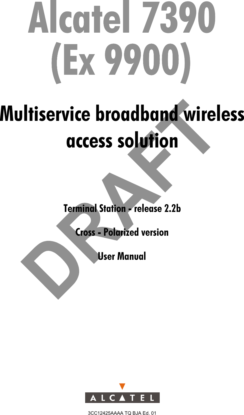 3CC12425AAAA TQ BJA Ed. 01Alcatel 7390Alcatel 7390Alcatel 7390Alcatel 7390Multiservice broadband wireless access solutionTerminal Station - release 2.2b(Ex 9900)(Ex 9900)(Ex 9900)(Ex 9900)Cross - Polarized versionUser Manual