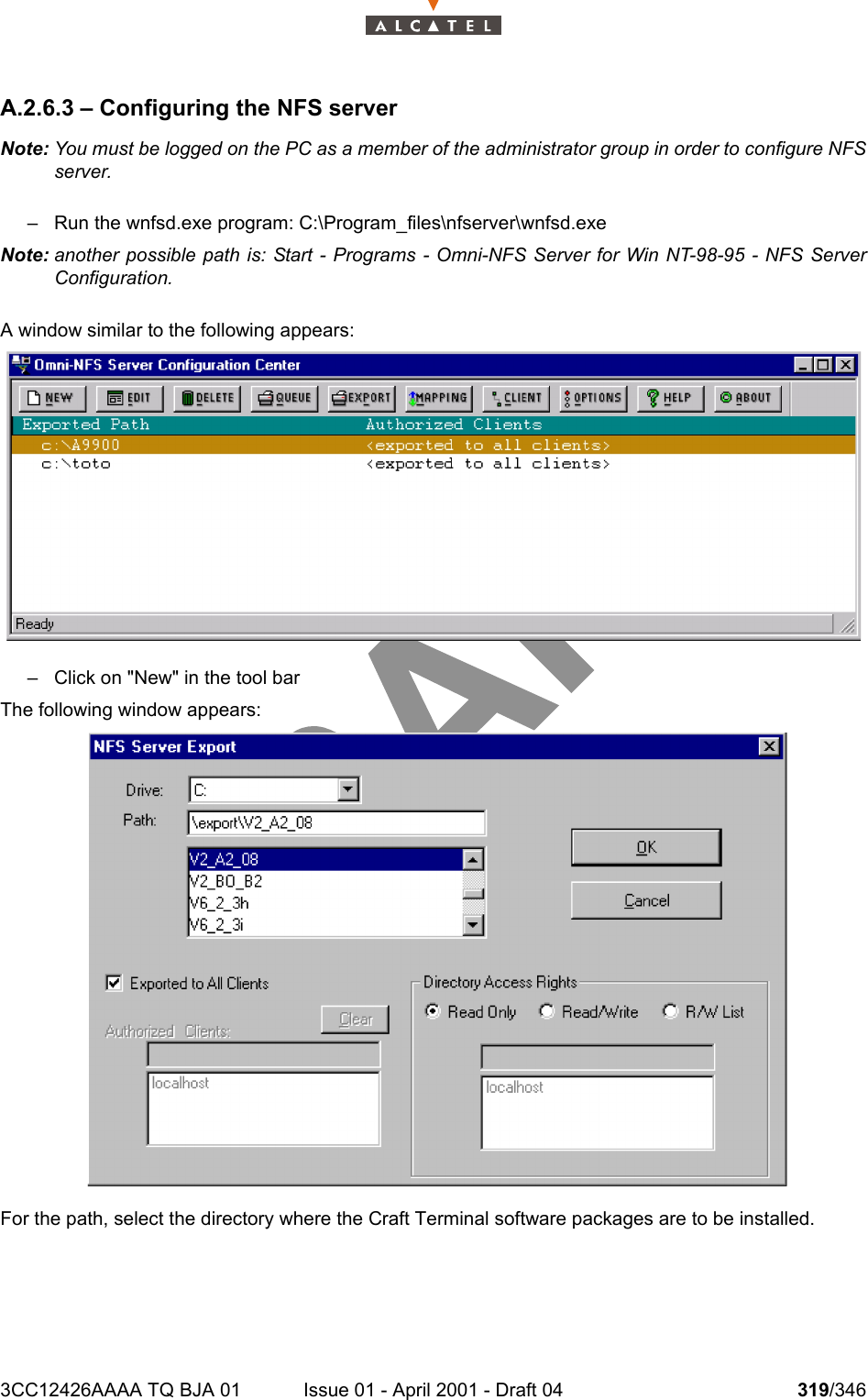 3CC12426AAAA TQ BJA 01 Issue 01 - April 2001 - Draft 04 319/346324A.2.6.3 – Configuring the NFS serverNote: You must be logged on the PC as a member of the administrator group in order to configure NFSserver.– Run the wnfsd.exe program: C:\Program_files\nfserver\wnfsd.exeNote: another possible path is: Start - Programs - Omni-NFS Server for Win NT-98-95 - NFS ServerConfiguration.A window similar to the following appears:– Click on &quot;New&quot; in the tool barThe following window appears:For the path, select the directory where the Craft Terminal software packages are to be installed.