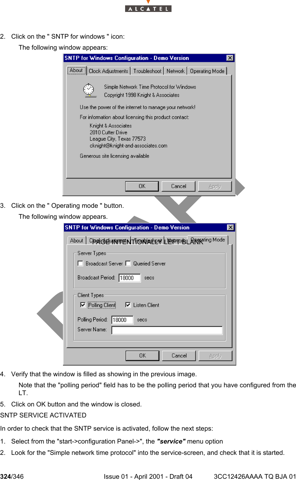 324/346 Issue 01 - April 2001 - Draft 04 3CC12426AAAA TQ BJA 013242. Click on the &quot; SNTP for windows &quot; icon:The following window appears:3. Click on the &quot; Operating mode &quot; button.The following window appears.4. Verify that the window is filled as showing in the previous image.Note that the &quot;polling period&quot; field has to be the polling period that you have configured from theLT.5. Click on OK button and the window is closed.SNTP SERVICE ACTIVATEDIn order to check that the SNTP service is activated, follow the next steps:1. Select from the &quot;start-&gt;configuration Panel-&gt;&quot;, the &quot;service&quot; menu option2. Look for the &quot;Simple network time protocol&quot; into the service-screen, and check that it is started.PAGE INTENTIONALLY LEFT BLANK