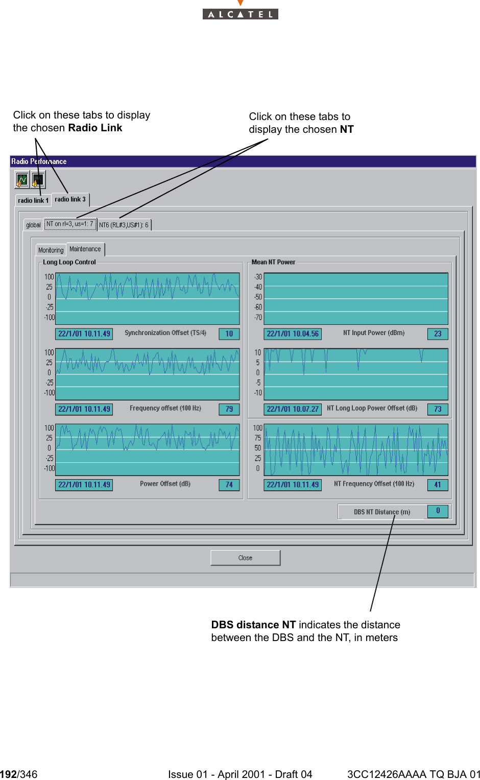 192/346 Issue 01 - April 2001 - Draft 04 3CC12426AAAA TQ BJA 01234DBS distance NT indicates the distance between the DBS and the NT, in metersClick on these tabs to display the chosen Radio LinkClick on these tabs to display the chosen NT  