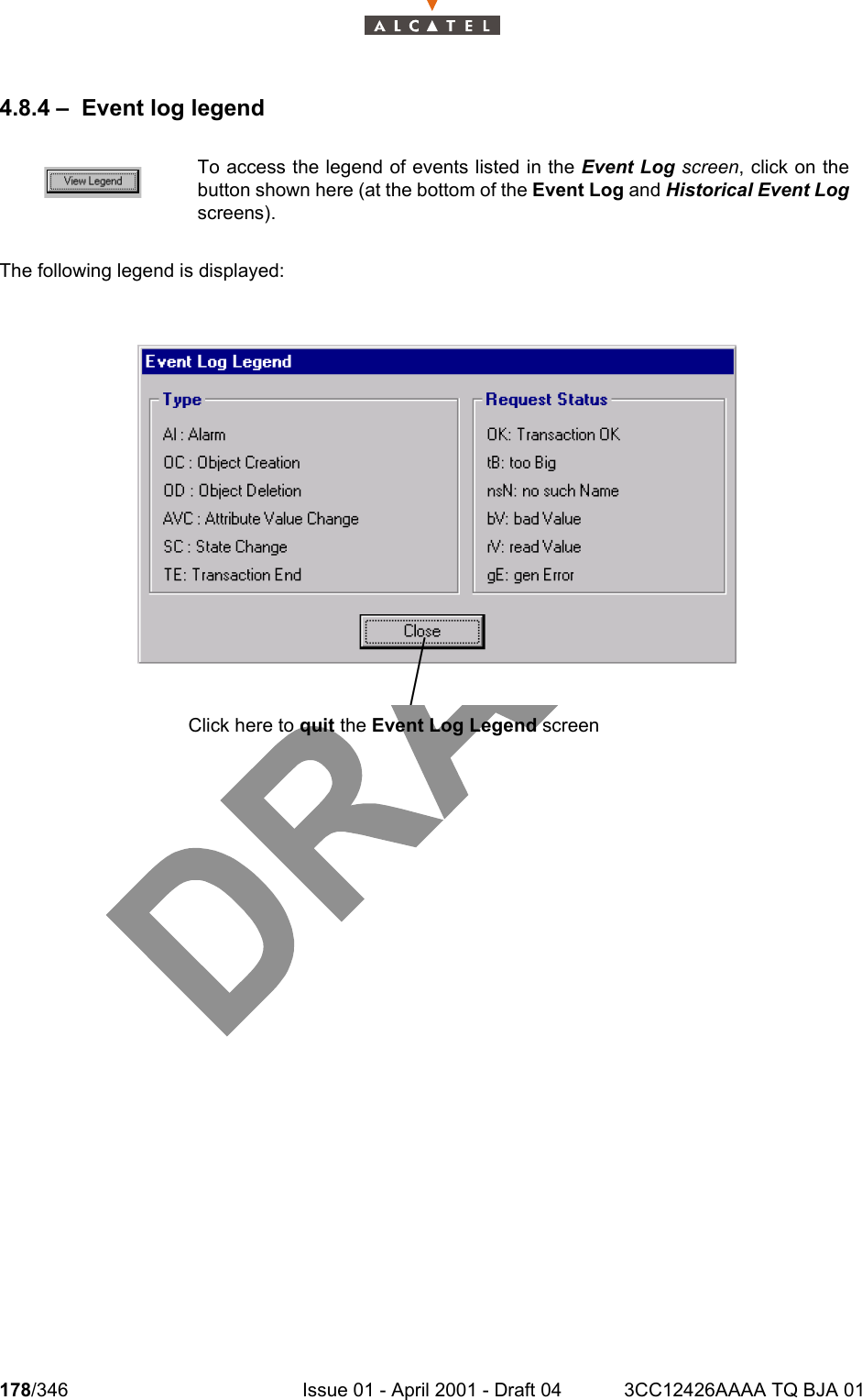 178/346 Issue 01 - April 2001 - Draft 04 3CC12426AAAA TQ BJA 012344.8.4 – Event log legendThe following legend is displayed:To access the legend of events listed in the Event Log screen, click on thebutton shown here (at the bottom of the Event Log and Historical Event Logscreens).Click here to quit the Event Log Legend screen