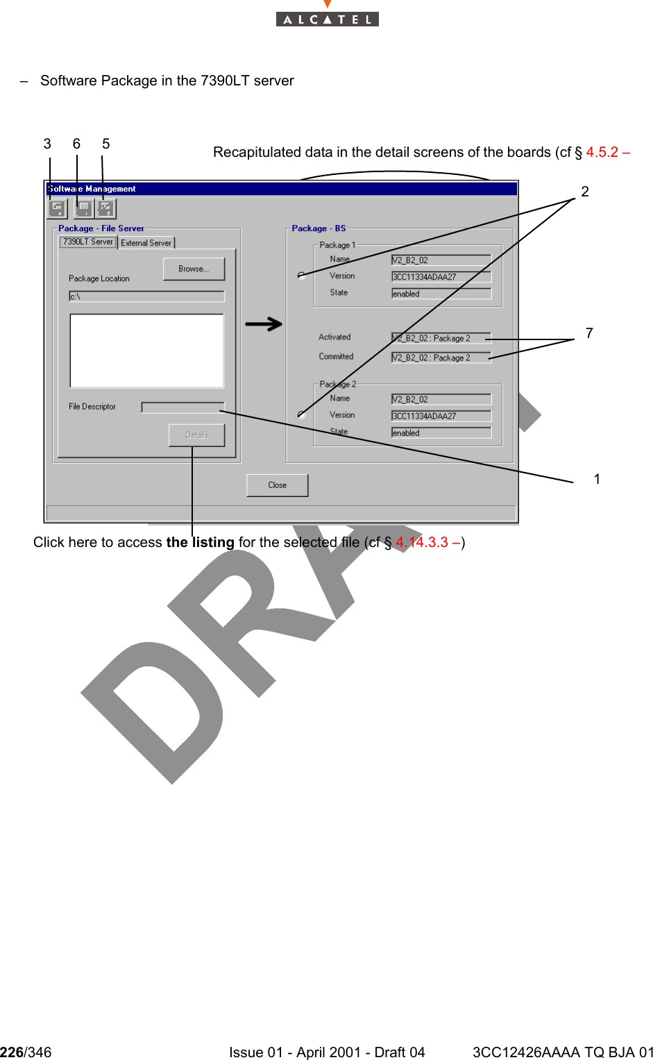 226/346 Issue 01 - April 2001 - Draft 04 3CC12426AAAA TQ BJA 01234– Software Package in the 7390LT server365271Click here to access the listing for the selected file (cf § 4.14.3.3 –)Recapitulated data in the detail screens of the boards (cf § 4.5.2 –