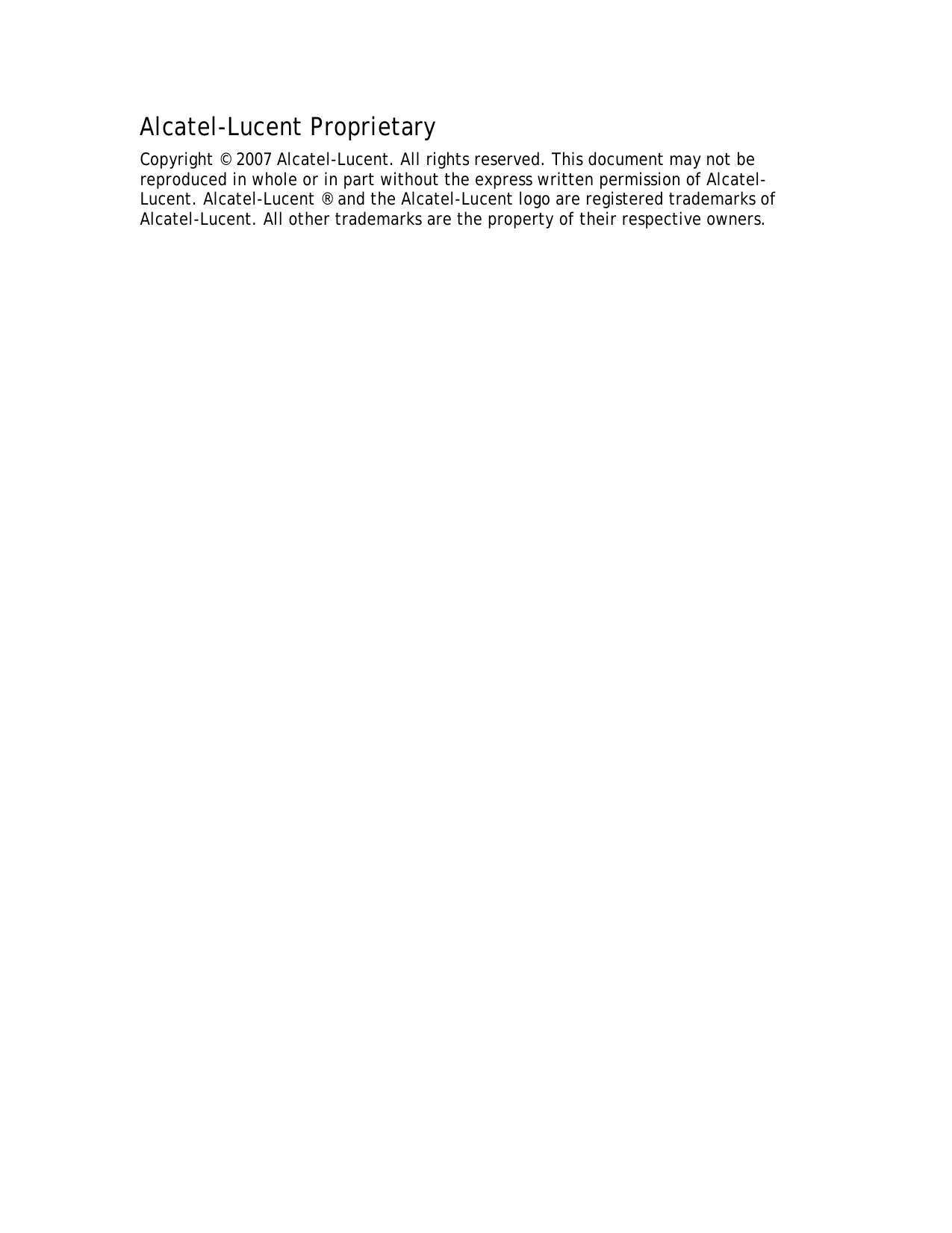 Alcatel-Lucent Proprietary Copyright © 2007 Alcatel-Lucent. All rights reserved. This document may not be reproduced in whole or in part without the express written permission of Alcatel-Lucent. Alcatel-Lucent ® and the Alcatel-Lucent logo are registered trademarks of Alcatel-Lucent. All other trademarks are the property of their respective owners. 