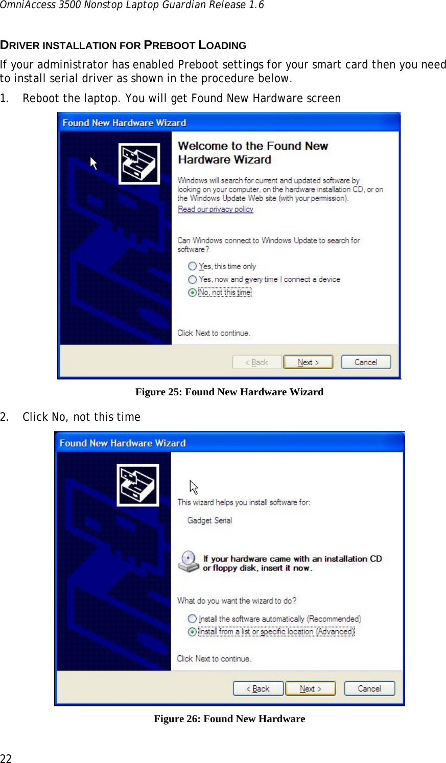 OmniAccess 3500 Nonstop Laptop Guardian Release 1.6  22 DRIVER INSTALLATION FOR PREBOOT LOADING If your administrator has enabled Preboot settings for your smart card then you need to install serial driver as shown in the procedure below. 1. Reboot the laptop. You will get Found New Hardware screen  Figure 25: Found New Hardware Wizard 2. Click No, not this time  Figure 26: Found New Hardware 