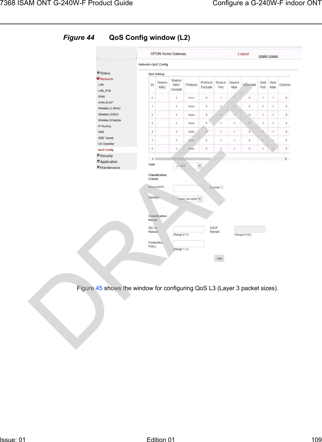 7368 ISAM ONT G-240W-F Product Guide Configure a G-240W-F indoor ONTIssue: 01 Edition 01 109 Figure 44 QoS Config window (L2)Figure 45 shows the window for configuring QoS L3 (Layer 3 packet sizes).DRAFT