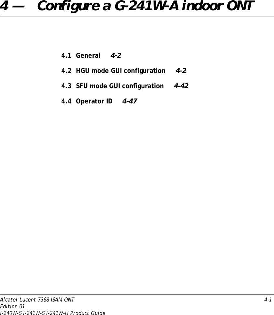 Alcatel-Lucent 7368 ISAM ONT   4-1Edition 01I-240W-S I-241W-S I-241W-U Product Guide4 — Configure a G-241W-A indoor ONT4.1 General 4-24.2 HGU mode GUI configuration 4-24.3 SFU mode GUI configuration 4-424.4 Operator ID 4-47