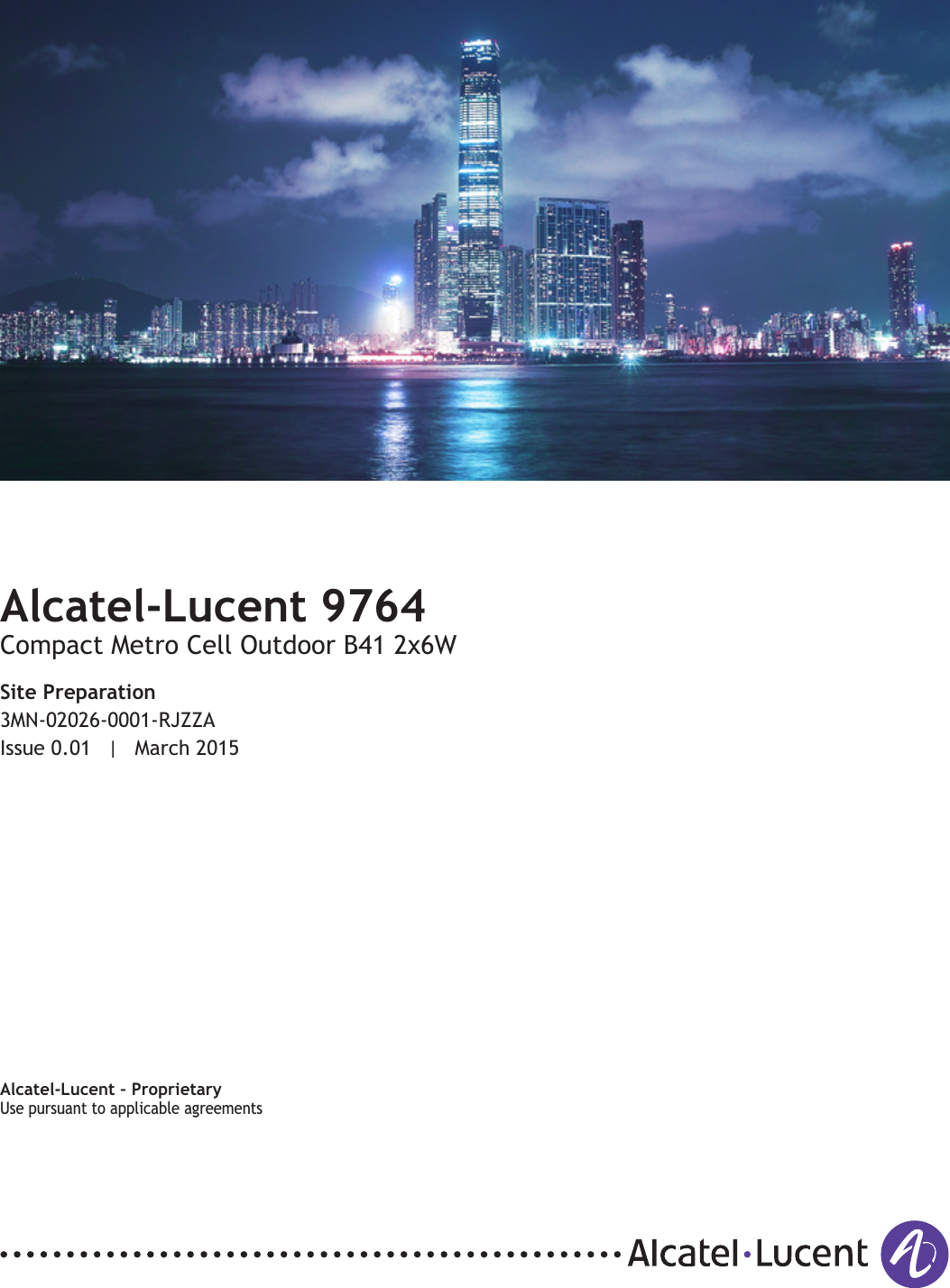 Title pageAlcatel-Lucent 9764Compact Metro Cell Outdoor B41 2x6WSite Preparation3MN-02026-0001-RJZZAIssue 0.01 | March 2015Alcatel-Lucent – ProprietaryUse pursuant to applicable agreementsUse pursuant to applicable agreementsDRAFTDRAFT