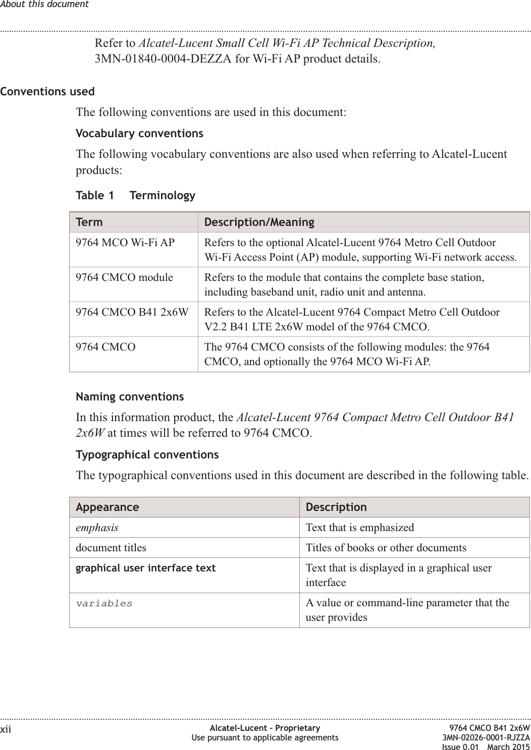 Refer to Alcatel-Lucent Small Cell Wi-Fi AP Technical Description,3MN-01840-0004-DEZZA for Wi-Fi AP product details.Conventions usedThe following conventions are used in this document:Vocabulary conventionsThe following vocabulary conventions are also used when referring to Alcatel-Lucentproducts:Table 1 TerminologyTerm Description/Meaning9764 MCO Wi-Fi AP Refers to the optional Alcatel-Lucent 9764 Metro Cell OutdoorWi-Fi Access Point (AP) module, supporting Wi-Fi network access.9764 CMCO module Refers to the module that contains the complete base station,including baseband unit, radio unit and antenna.9764 CMCO B41 2x6W Refers to the Alcatel-Lucent 9764 Compact Metro Cell OutdoorV2.2 B41 LTE 2x6W model of the 9764 CMCO.9764 CMCO The 9764 CMCO consists of the following modules: the 9764CMCO, and optionally the 9764 MCO Wi-Fi AP.Naming conventionsIn this information product, the Alcatel-Lucent 9764 Compact Metro Cell Outdoor B412x6W at times will be referred to 9764 CMCO.Typographical conventionsThe typographical conventions used in this document are described in the following table.Appearance Descriptionemphasis Text that is emphasizeddocument titles Titles of books or other documentsgraphical user interface text Text that is displayed in a graphical userinterfacevariablesA value or command-line parameter that theuser providesAbout this document........................................................................................................................................................................................................................................................................................................................................................................................................................................................................xii Alcatel-Lucent – ProprietaryUse pursuant to applicable agreements9764 CMCO B41 2x6W3MN-02026-0001-RJZZAIssue 0.01 March 2015DRAFTDRAFT