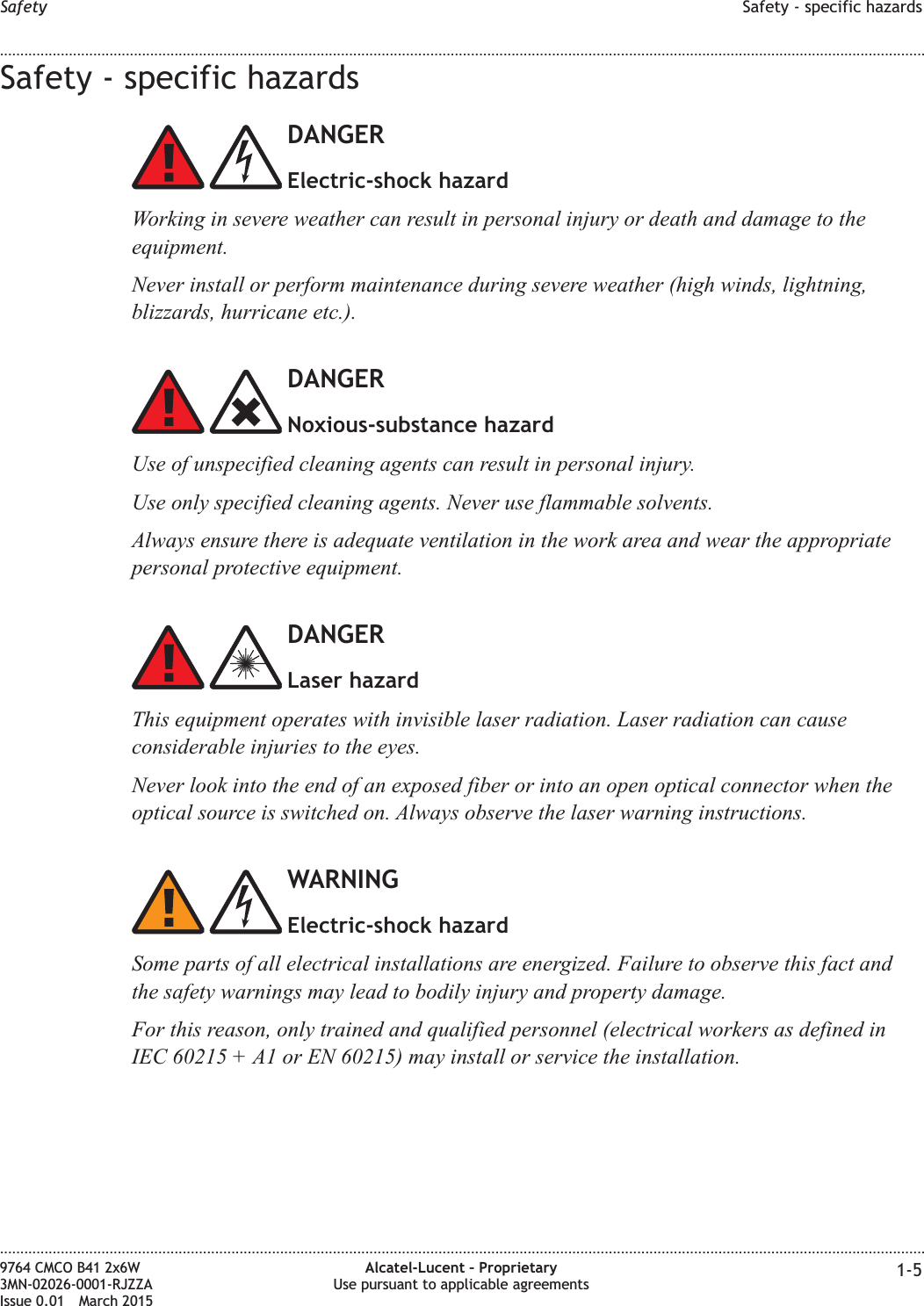 Safety - specific hazardsDANGERElectric-shock hazardWorking in severe weather can result in personal injury or death and damage to theequipment.Never install or perform maintenance during severe weather (high winds, lightning,blizzards, hurricane etc.).DANGERNoxious-substance hazardUse of unspecified cleaning agents can result in personal injury.Use only specified cleaning agents. Never use flammable solvents.Always ensure there is adequate ventilation in the work area and wear the appropriatepersonal protective equipment.DANGERLaser hazardThis equipment operates with invisible laser radiation. Laser radiation can causeconsiderable injuries to the eyes.Never look into the end of an exposed fiber or into an open optical connector when theoptical source is switched on. Always observe the laser warning instructions.WARNINGElectric-shock hazardSome parts of all electrical installations are energized. Failure to observe this fact andthe safety warnings may lead to bodily injury and property damage.For this reason, only trained and qualified personnel (electrical workers as defined inIEC 60215 + A1 or EN 60215) may install or service the installation.Safety Safety - specific hazards........................................................................................................................................................................................................................................................................................................................................................................................................................................................................9764 CMCO B41 2x6W3MN-02026-0001-RJZZAIssue 0.01 March 2015Alcatel-Lucent – ProprietaryUse pursuant to applicable agreements 1-5DRAFTDRAFT