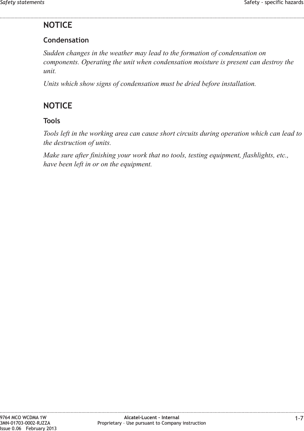 NOTICECondensationSudden changes in the weather may lead to the formation of condensation oncomponents. Operating the unit when condensation moisture is present can destroy theunit.Units which show signs of condensation must be dried before installation.NOTICEToolsTools left in the working area can cause short circuits during operation which can lead tothe destruction of units.Make sure after finishing your work that no tools, testing equipment, flashlights, etc.,have been left in or on the equipment.Safety statements Safety - specific hazards........................................................................................................................................................................................................................................................................................................................................................................................................................................................................9764 MCO WCDMA 1W3MN-01703-0002-RJZZAIssue 0.06 February 2013Alcatel-Lucent – InternalProprietary – Use pursuant to Company instruction 1-7DRAFTDRAFT