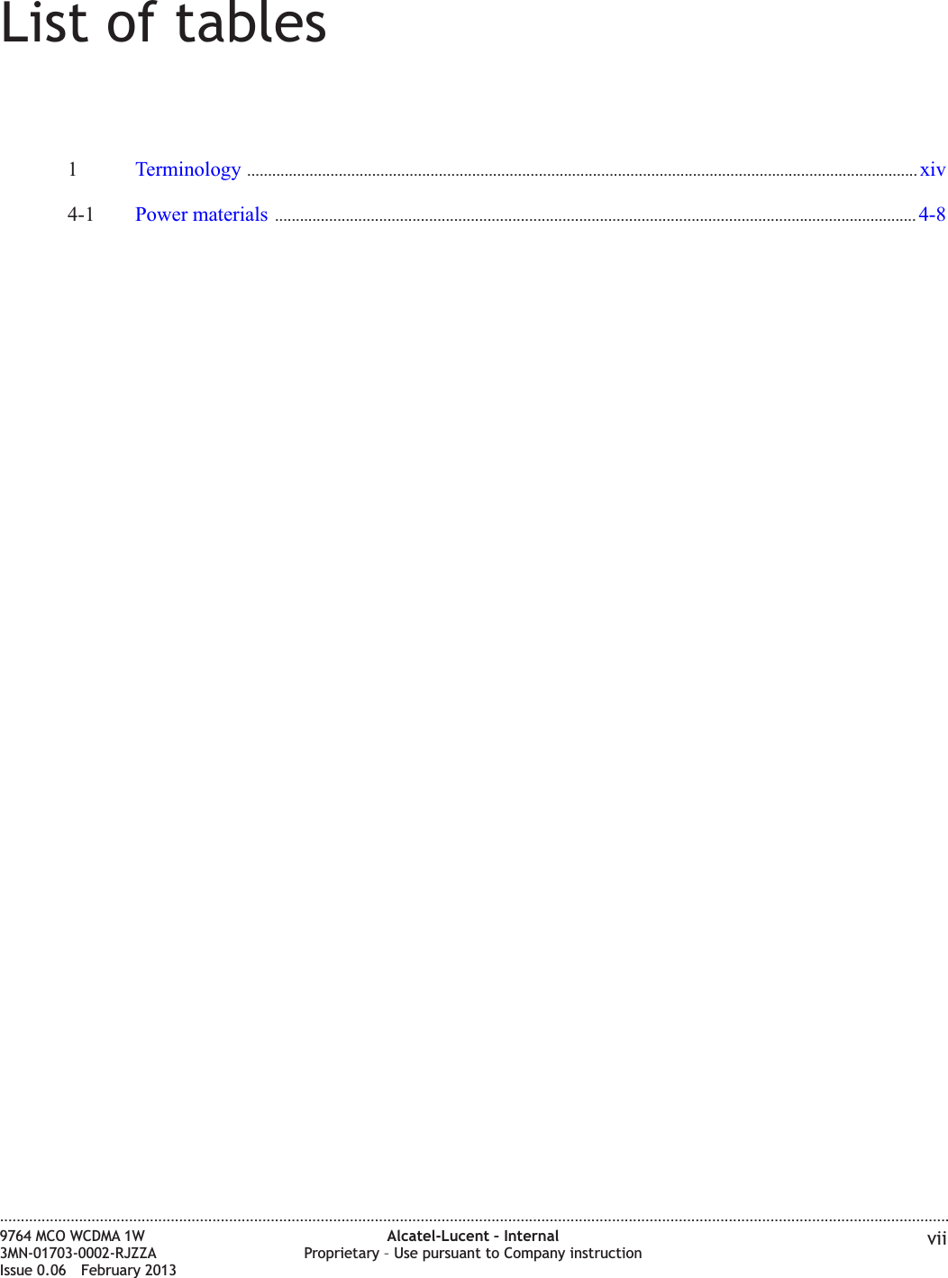 List of tables1Terminology ................................................................................................................................................................. xivxiv4-1 Power materials .......................................................................................................................................................... 4-84-8....................................................................................................................................................................................................................................9764 MCO WCDMA 1W3MN-01703-0002-RJZZAIssue 0.06 February 2013Alcatel-Lucent – InternalProprietary – Use pursuant to Company instruction viiDRAFTDRAFT