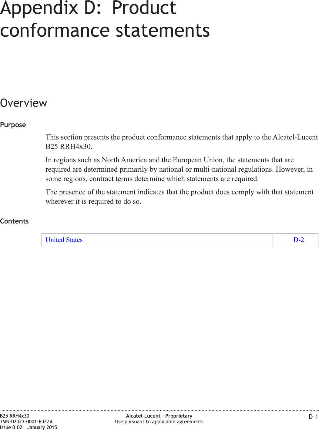 Appendix D: Productconformance statementsOverviewPurposeThis section presents the product conformance statements that apply to the Alcatel-LucentB25 RRH4x30.In regions such as North America and the European Union, the statements that arerequired are determined primarily by national or multi-national regulations. However, insome regions, contract terms determine which statements are required.The presence of the statement indicates that the product does comply with that statementwherever it is required to do so.ContentsUnited States D-2...................................................................................................................................................................................................................................B25 RRH4x303MN-02023-0001-RJZZAIssue 0.02 January 2015Alcatel-Lucent &ndash; ProprietaryUse pursuant to applicable agreements D-1DRAFTDRAFT