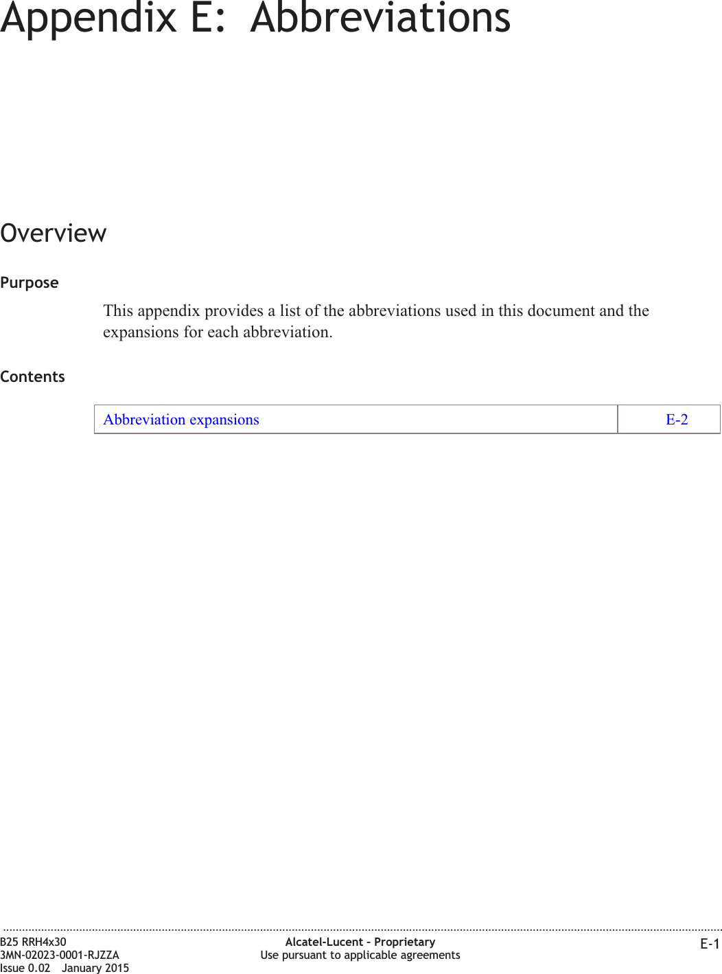 Appendix E: AbbreviationsOverviewPurposeThis appendix provides a list of the abbreviations used in this document and theexpansions for each abbreviation.ContentsAbbreviation expansions E-2...................................................................................................................................................................................................................................B25 RRH4x303MN-02023-0001-RJZZAIssue 0.02 January 2015Alcatel-Lucent &ndash; ProprietaryUse pursuant to applicable agreements E-1DRAFTDRAFT