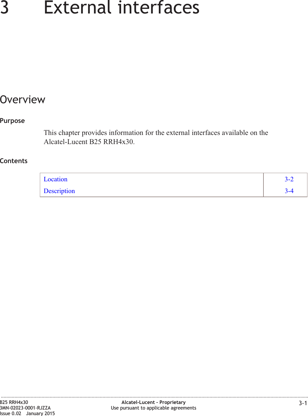 33External interfacesOverviewPurposeThis chapter provides information for the external interfaces available on theAlcatel-Lucent B25 RRH4x30.ContentsLocation 3-2Description 3-4...................................................................................................................................................................................................................................B25 RRH4x303MN-02023-0001-RJZZAIssue 0.02 January 2015Alcatel-Lucent &ndash; ProprietaryUse pursuant to applicable agreements 3-1DRAFTDRAFT