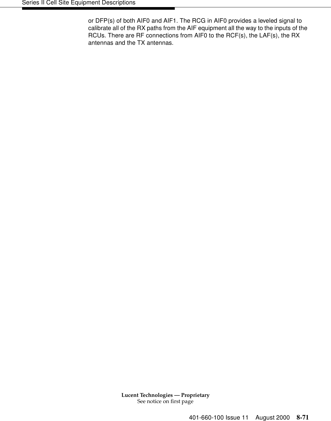 Lucent Technologies — ProprietarySee notice on first page401-660-100 Issue 11 August 2000 8-71Series II Cell Site Equipment Descriptionsor DFP(s) of both AIF0 and AIF1. The RCG in AIF0 provides a leveled signal to calibrate all of the RX paths from the AIF equipment all the way to the inputs of the RCUs. There are RF connections from AIF0 to the RCF(s), the LAF(s), the RX antennas and the TX antennas. 