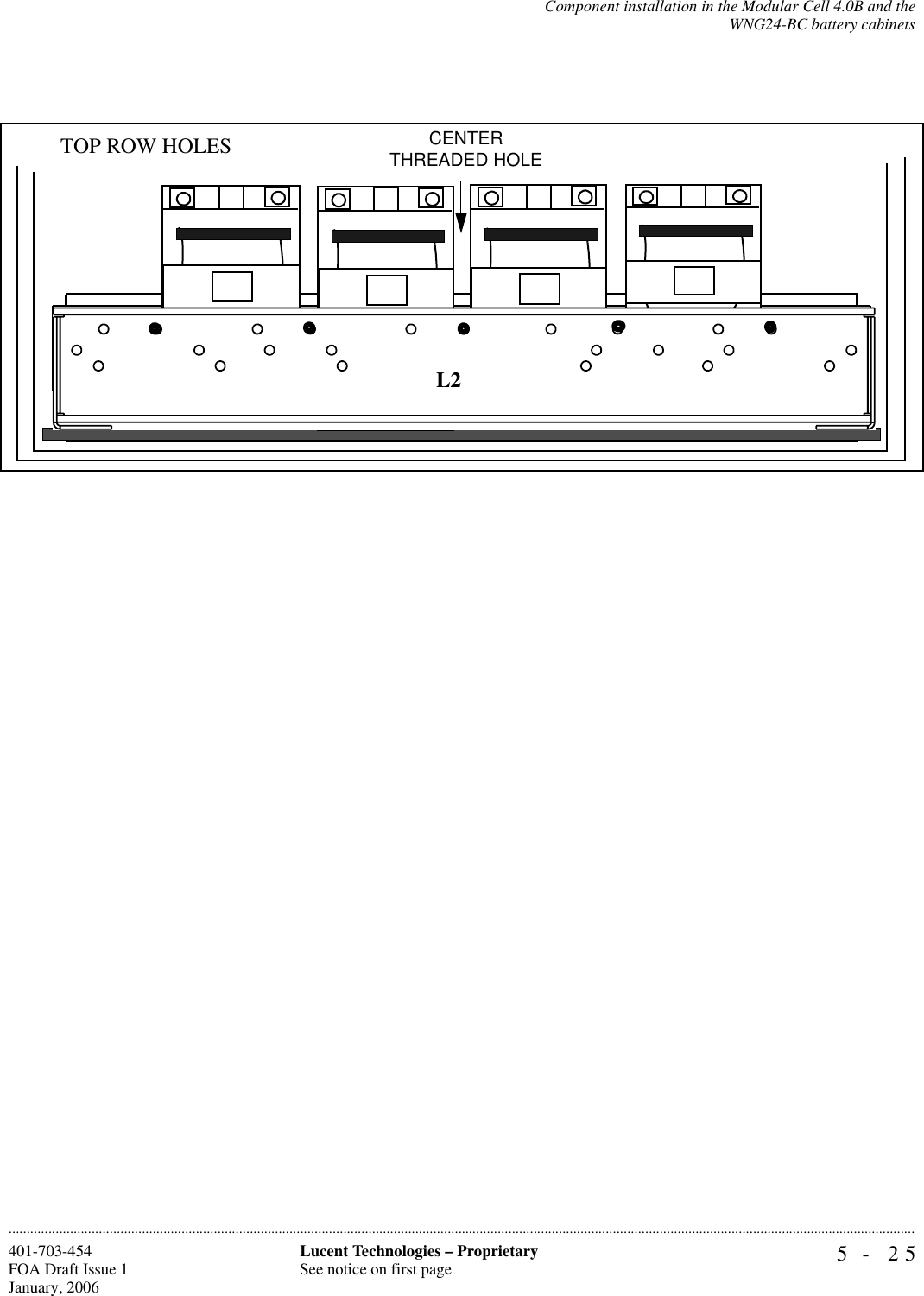 Component installation in the Modular Cell 4.0B and theWNG24-BC battery cabinets5- 25Lucent Technologies – ProprietarySee notice on first page401-703-454FOA Draft Issue 1January, 2006............................................................................................................................................................................................................................................................CENTER THREADED HOLEL2TOP ROW HOLES