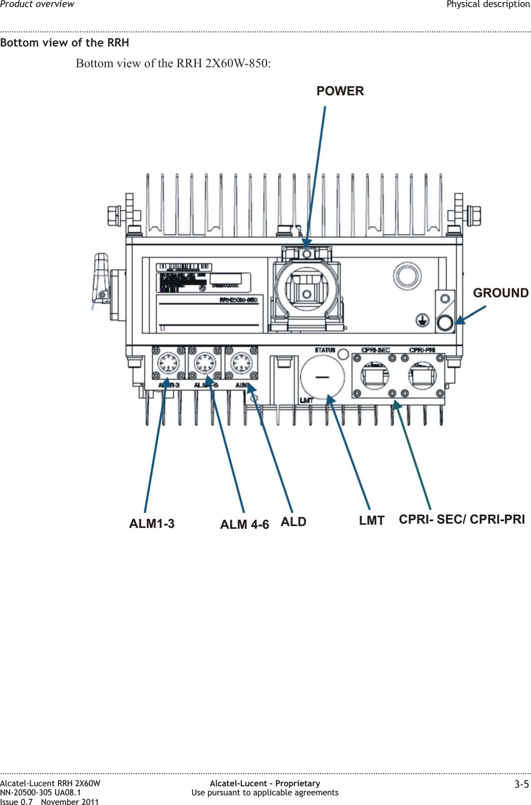 Bottom view of the RRHBottom view of the RRH 2X60W-850:Product overview Physical description........................................................................................................................................................................................................................................................................................................................................................................................................................................................................Alcatel-Lucent RRH 2X60WNN-20500-305 UA08.1Issue 0.7 November 2011Alcatel-Lucent – ProprietaryUse pursuant to applicable agreements 3-5PRELIMINARYPRELIMINARY