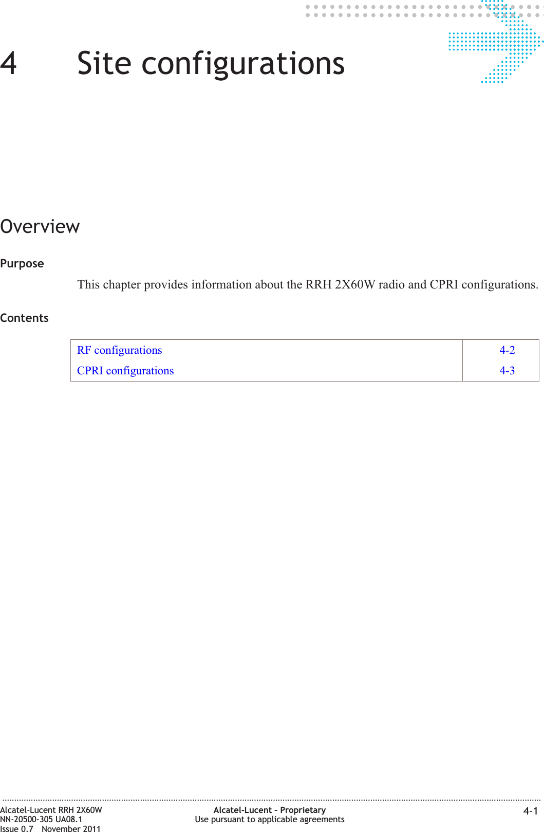 44Site configurationsOverviewPurposeThis chapter provides information about the RRH 2X60W radio and CPRI configurations.ContentsRF configurations 4-2CPRI configurations 4-3...................................................................................................................................................................................................................................Alcatel-Lucent RRH 2X60WNN-20500-305 UA08.1Issue 0.7 November 2011Alcatel-Lucent – ProprietaryUse pursuant to applicable agreements 4-1PRELIMINARYPRELIMINARY