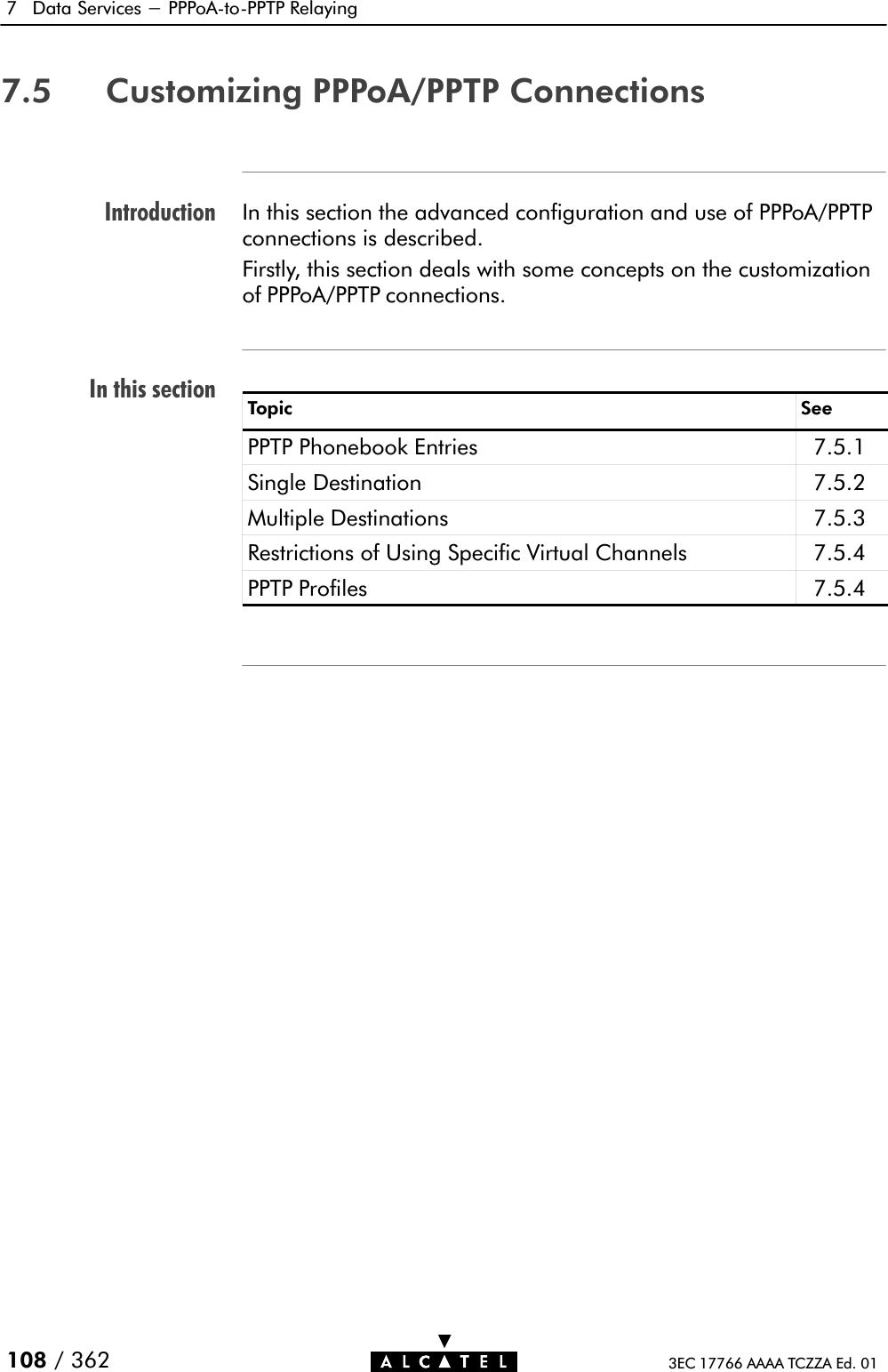 IntroductionIn this section7 Data Services - PPPoAĆtoĆPPTP Relaying108 / 362 3EC 17766 AAAA TCZZA Ed. 017.5 Customizing PPPoA/PPTP ConnectionsIn this section the advanced configuration and use of PPPoA/PPTPconnections is described.Firstly, this section deals with some concepts on the customizationof PPPoA/PPTP connections.Topic SeePPTP Phonebook Entries 7.5.1Single Destination 7.5.2Multiple Destinations 7.5.3Restrictions of Using Specific Virtual Channels 7.5.4PPTP Profiles 7.5.4