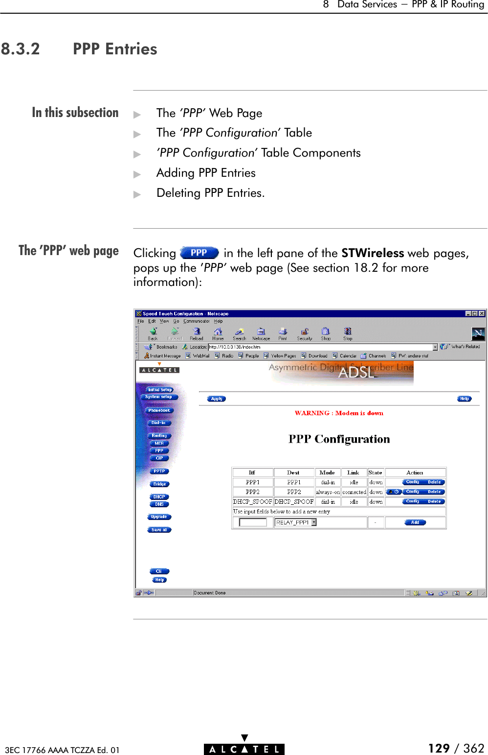 In this subsectionThe &apos;PPP&apos; web page8 Data Services - PPP &amp; IP Routing129 / 3623EC 17766 AAAA TCZZA Ed. 018.3.2 PPP Entries&quot;The &apos;PPP&apos; Web Page&quot;The &apos;PPP Configuration&apos; Table&quot;&apos;PPP Configuration&apos; Table Components&quot;Adding PPP Entries&quot;Deleting PPP Entries.Clicking in the left pane of the STWireless web pages,pops up the &apos;PPP&apos; web page (See section 18.2 for moreinformation):