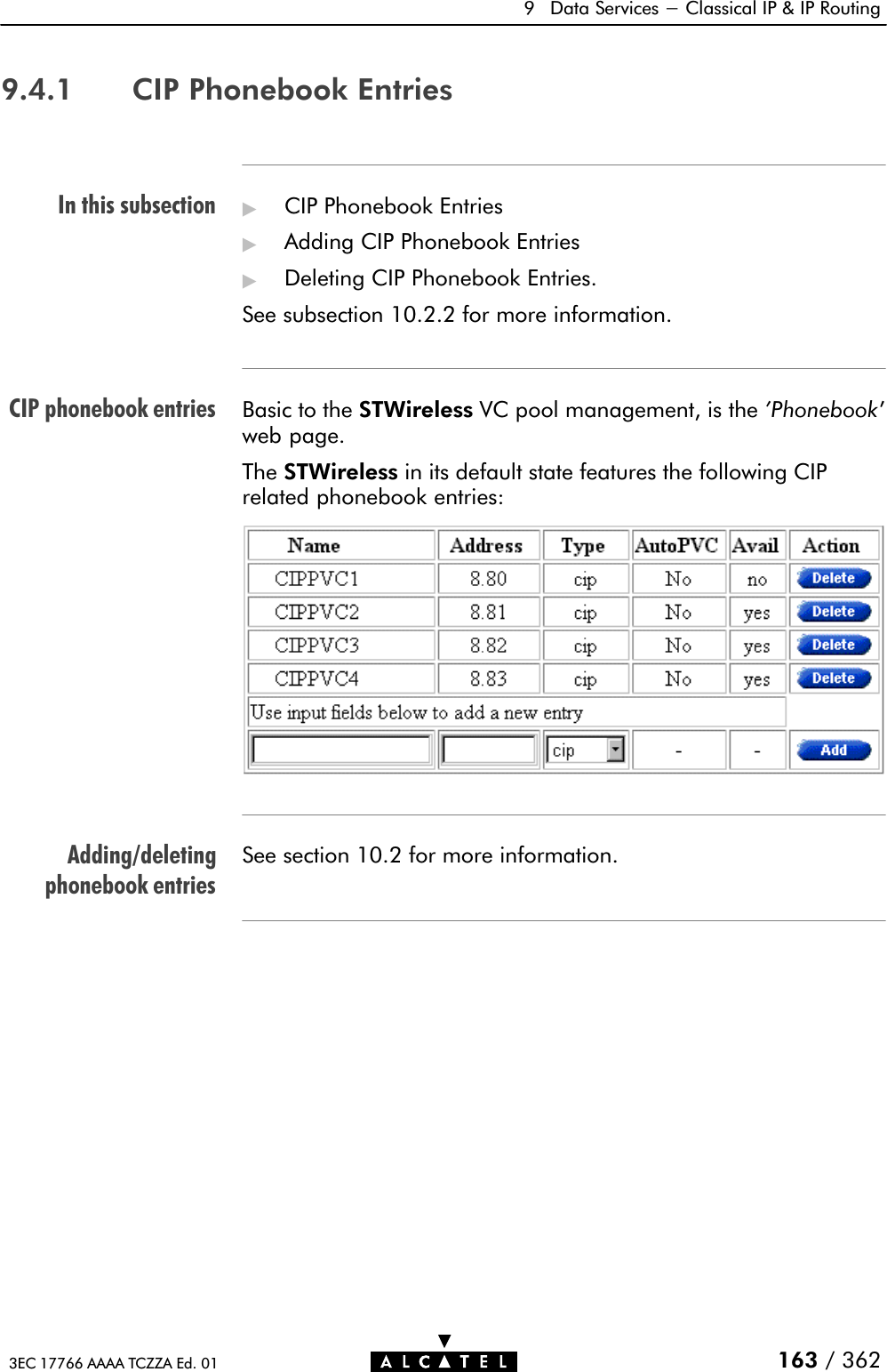 In this subsectionCIP phonebook entriesAdding/deletingphonebook entries9 Data Services - Classical IP &amp; IP Routing163 / 3623EC 17766 AAAA TCZZA Ed. 019.4.1 CIP Phonebook Entries&quot;CIP Phonebook Entries&quot;Adding CIP Phonebook Entries&quot;Deleting CIP Phonebook Entries.See subsection 10.2.2 for more information.Basic to the STWireless VC pool management, is the &apos;Phonebook&apos;web page.The STWireless in its default state features the following CIPrelated phonebook entries:See section 10.2 for more information.