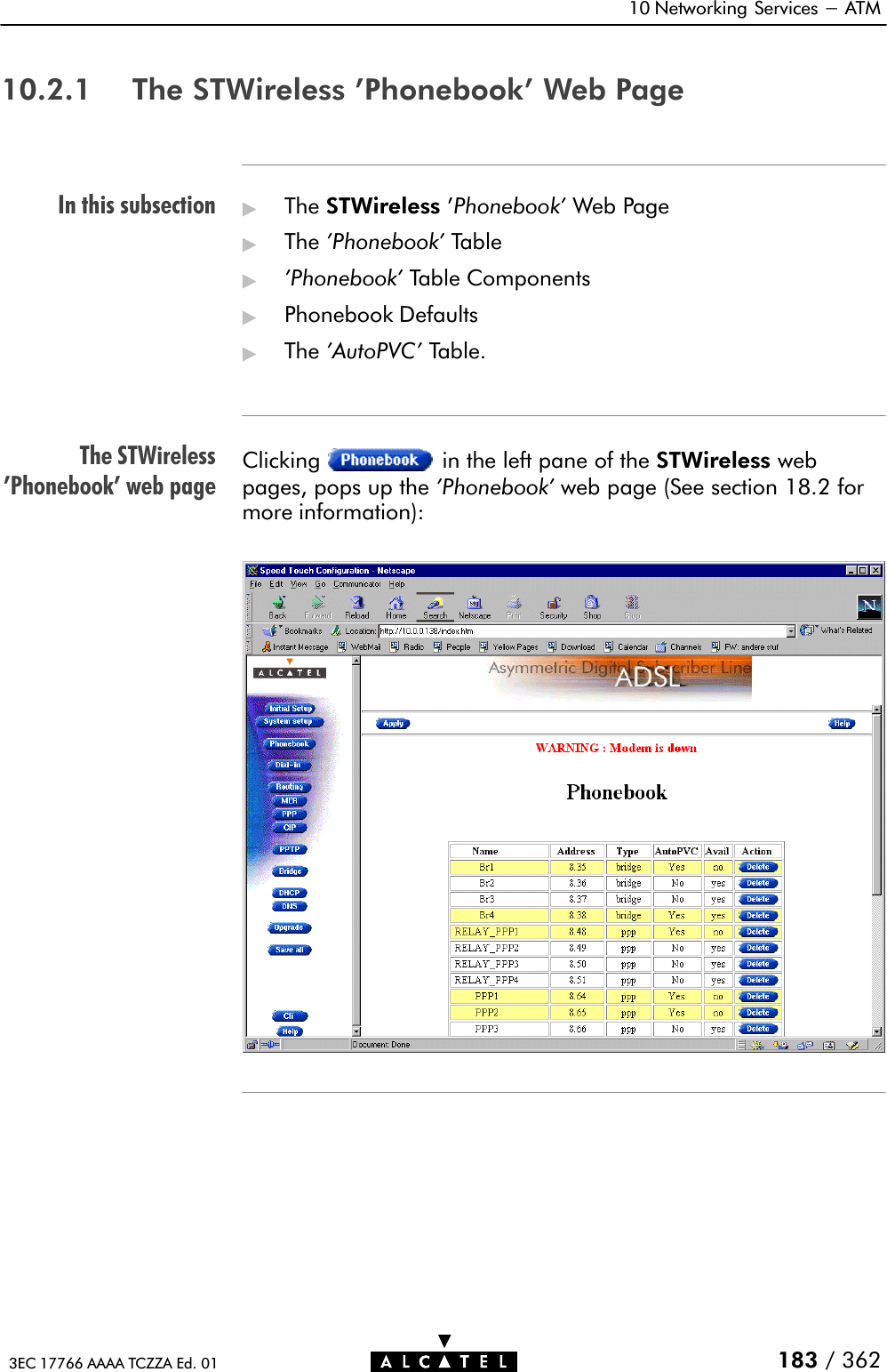 In this subsectionThe STWireless&apos;Phonebook&apos; web page10 Networking Services - ATM183 / 3623EC 17766 AAAA TCZZA Ed. 0110.2.1 The STWireless &apos;Phonebook&apos; Web Page&quot;The STWireless &apos;Phonebook&apos; Web Page&quot;The &apos;Phonebook&apos; Table&quot;&apos;Phonebook&apos; Table Components&quot;Phonebook Defaults&quot;The &apos;AutoPVC&apos; Table.Clicking in the left pane of the STWireless webpages, pops up the &apos;Phonebook&apos; web page (See section 18.2 formore information):