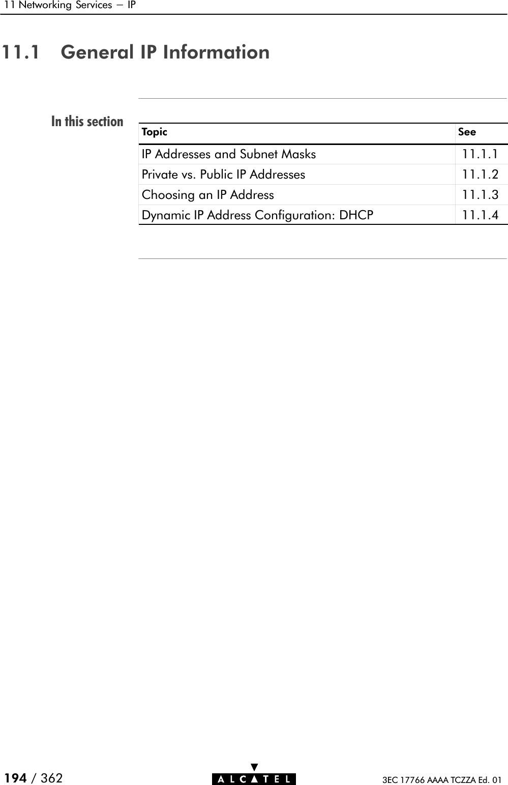 In this section11 Networking Services - IP194 / 362 3EC 17766 AAAA TCZZA Ed. 0111.1 General IP InformationTopic SeeIP Addresses and Subnet Masks 11.1.1Private vs. Public IP Addresses 11.1.2Choosing an IP Address 11.1.3Dynamic IP Address Configuration: DHCP 11.1.4