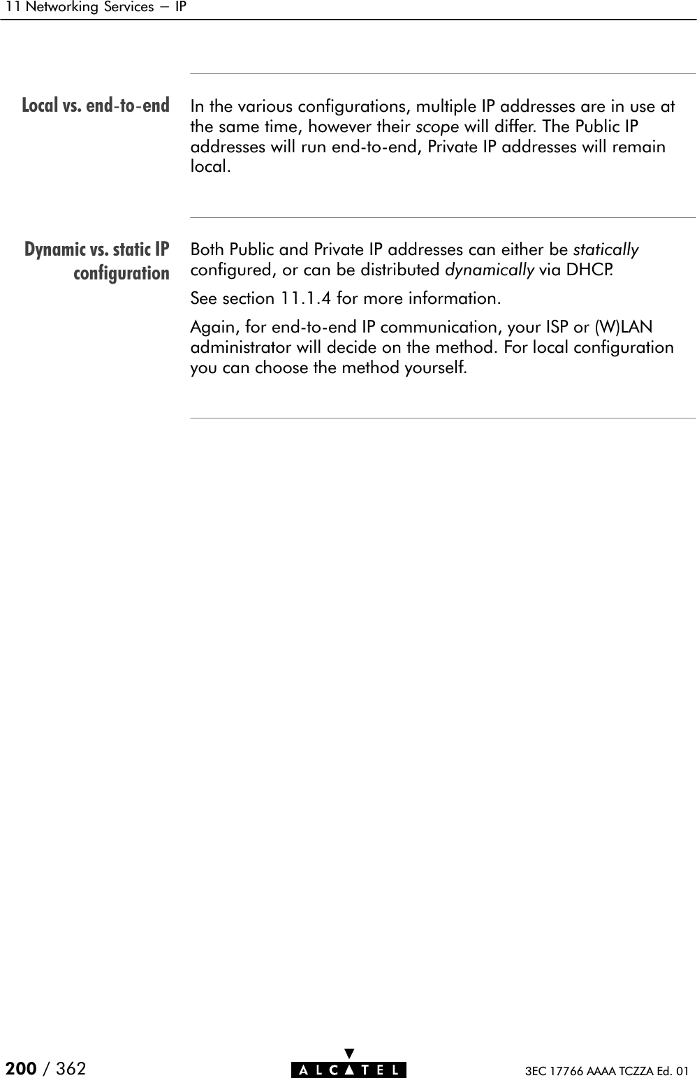 Local vs. endĆtoĆendDynamic vs. static IPconfiguration11 Networking Services - IP200 / 362 3EC 17766 AAAA TCZZA Ed. 01In the various configurations, multiple IP addresses are in use atthe same time, however their scope will differ. The Public IPaddresses will run endĆtoĆend, Private IP addresses will remainlocal.Both Public and Private IP addresses can either be staticallyconfigured, or can be distributed dynamically via DHCP.See section 11.1.4 for more information.Again, for endĆtoĆend IP communication, your ISP or (W)LANadministrator will decide on the method. For local configurationyou can choose the method yourself.