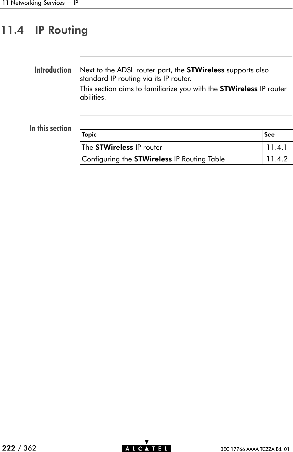 IntroductionIn this section11 Networking Services - IP222 / 362 3EC 17766 AAAA TCZZA Ed. 0111.4 IP RoutingNext to the ADSL router part, the STWireless supports alsostandard IP routing via its IP router.This section aims to familiarize you with the STWireless IP routerabilities.Topic SeeThe STWireless IP router 11.4.1Configuring the STWireless IP Routing Table 11.4.2