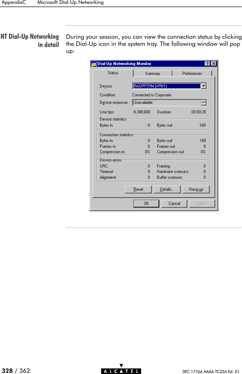 NT DialĆUp Networkingin detailAppendixC Microsoft DialĆUp Networking328 / 362 3EC 17766 AAAA TCZZA Ed. 01During your session, you can view the connection status by clickingthe DialĆUp icon in the system tray. The following window will popup: