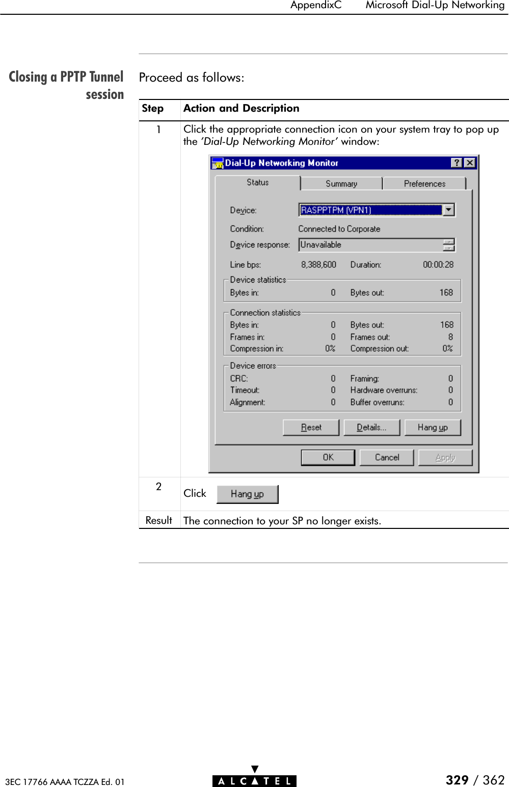 Closing a PPTP TunnelsessionAppendixC Microsoft DialĆUp Networking329 / 3623EC 17766 AAAA TCZZA Ed. 01Proceed as follows:Step Action and Description1Click the appropriate connection icon on your system tray to pop upthe &apos;DialĆUp Networking Monitor&apos; window:2ClickResult The connection to your SP no longer exists.