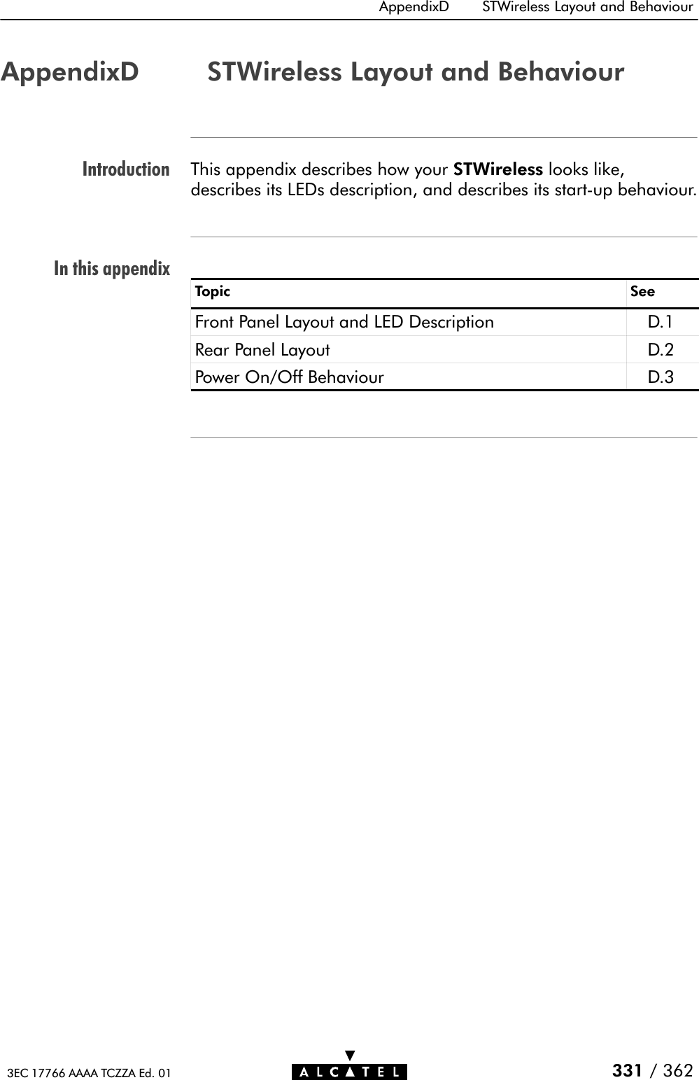 IntroductionIn this appendixAppendixD STWireless Layout and Behaviour331 / 3623EC 17766 AAAA TCZZA Ed. 01AppendixD STWireless Layout and BehaviourThis appendix describes how your STWireless looks like,describes its LEDs description, and describes its startĆup behaviour.Topic SeeFront Panel Layout and LED Description D.1Rear Panel Layout D.2Power On/Off Behaviour D.3