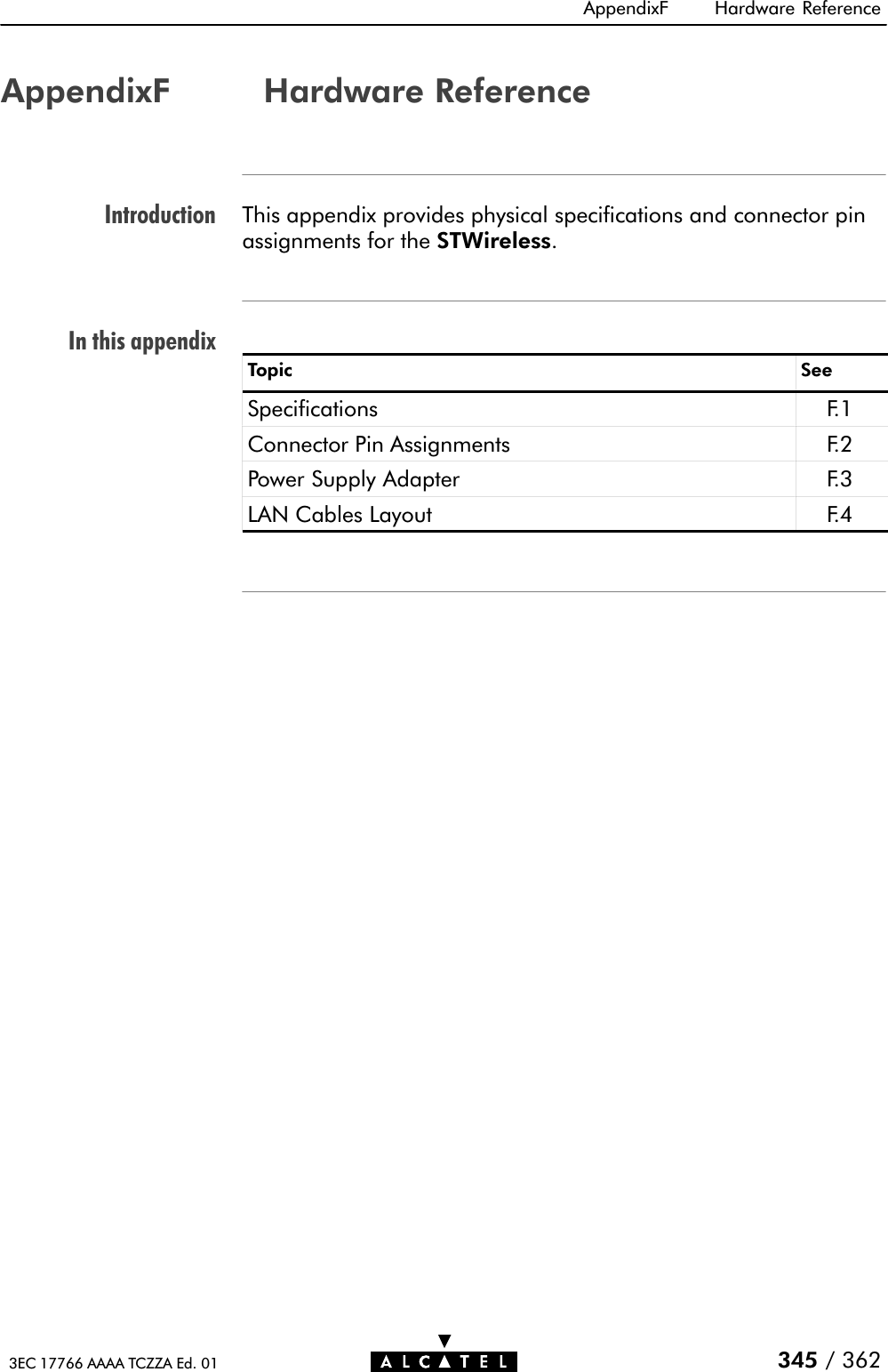 IntroductionIn this appendixAppendixF Hardware Reference345 / 3623EC 17766 AAAA TCZZA Ed. 01AppendixF Hardware ReferenceThis appendix provides physical specifications and connector pinassignments for the STWireless.Topic SeeSpecifications F. 1Connector Pin Assignments F. 2Power Supply Adapter F. 3LAN Cables Layout F. 4