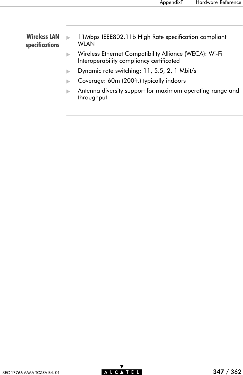 Wireless LANspecificationsAppendixF Hardware Reference347 / 3623EC 17766 AAAA TCZZA Ed. 01&quot;11Mbps IEEE802.11b High Rate specification compliantWLAN&quot;Wireless Ethernet Compatibility Alliance (WECA): WiĆFiInteroperability compliancy certificated&quot;Dynamic rate switching: 11, 5.5, 2, 1 Mbit/s&quot;Coverage: 60m (200ft.) typically indoors&quot;Antenna diversity support for maximum operating range andthroughput