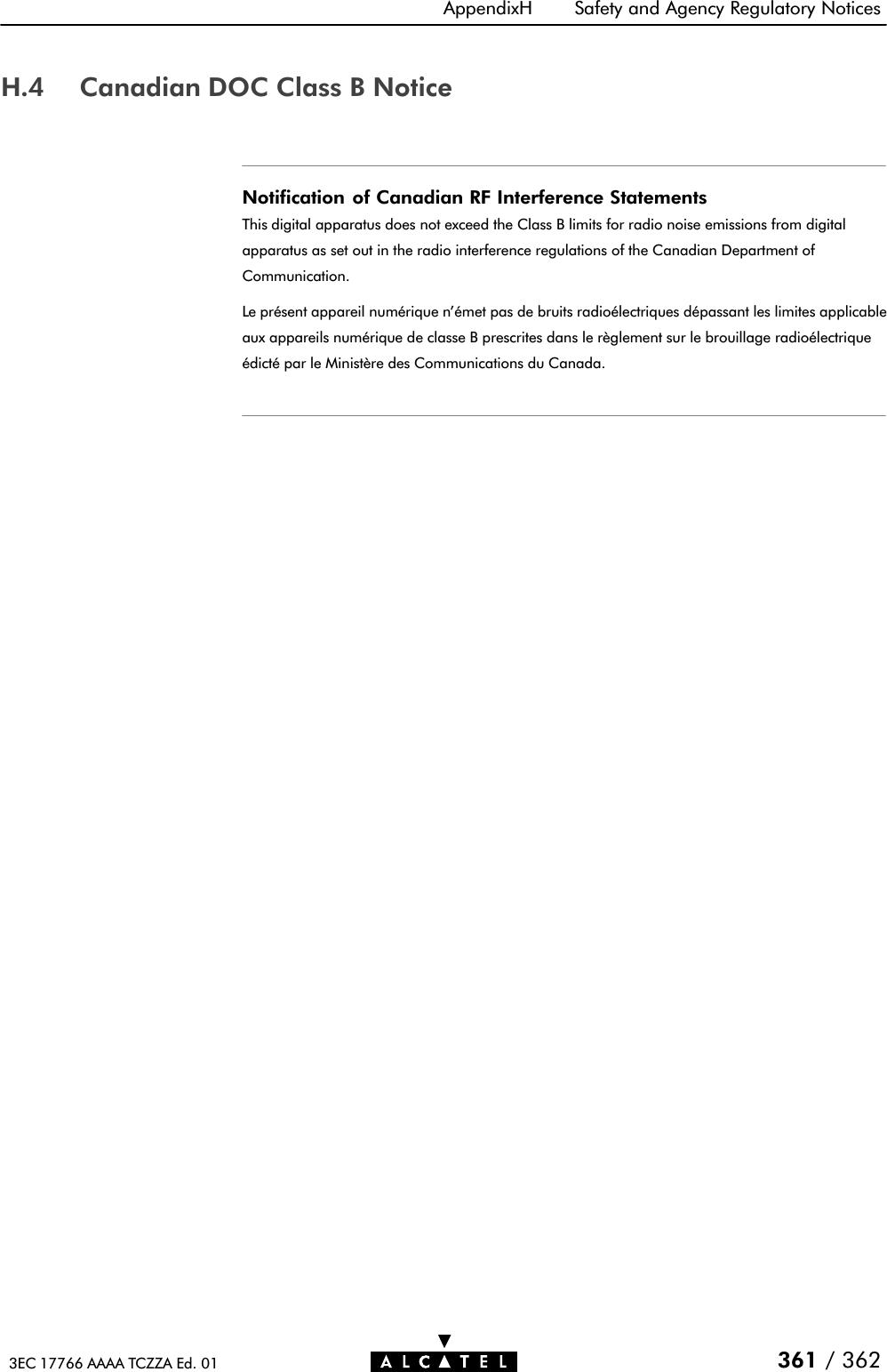 AppendixH Safety and Agency Regulatory Notices361 / 3623EC 17766 AAAA TCZZA Ed. 01H.4 Canadian DOC Class B NoticeNotification of Canadian RF Interference StatementsThis digital apparatus does not exceed the Class B limits for radio noise emissions from digitalapparatus as set out in the radio interference regulations of the Canadian Department ofCommunication.Le présent appareil numérique n&apos;émet pas de bruits radioélectriques dépassant les limites applicableaux appareils numérique de classe B prescrites dans le règlement sur le brouillage radioélectriqueédicté par le Ministère des Communications du Canada.