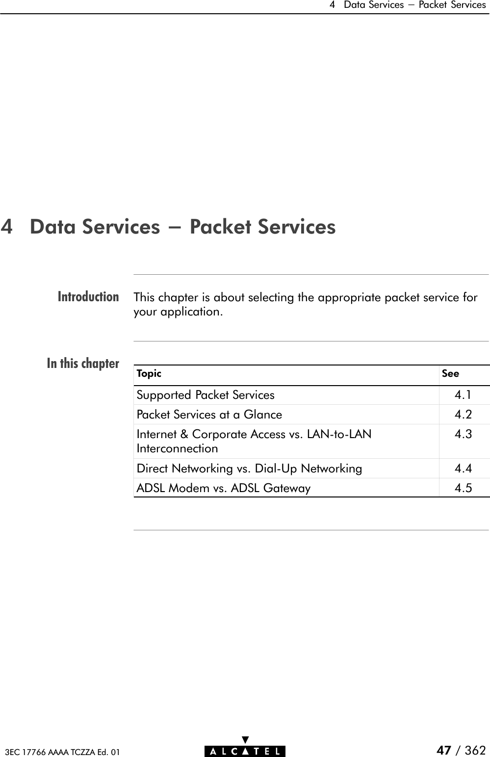 IntroductionIn this chapter4 Data Services - Packet Services47 / 3623EC 17766 AAAA TCZZA Ed. 014 Data Services - Packet ServicesThis chapter is about selecting the appropriate packet service foryour application.Topic SeeSupported Packet Services 4.1Packet Services at a Glance 4.2Internet &amp; Corporate Access vs. LANĆtoĆLANInterconnection4.3Direct Networking vs. DialĆUp Networking 4.4ADSL Modem vs. ADSL Gateway 4.5