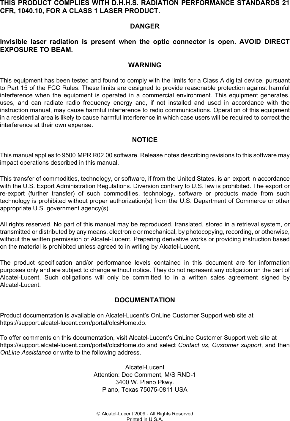 © Alcatel-Lucent 2009 - All Rights ReservedPrinted in U.S.A.THIS PRODUCT COMPLIES WITH D.H.H.S. RADIATION PERFORMANCE STANDARDS 21CFR, 1040.10, FOR A CLASS 1 LASER PRODUCT.DANGERInvisible laser radiation is present when the optic connector is open. AVOID DIRECTEXPOSURE TO BEAM.WARNINGThis equipment has been tested and found to comply with the limits for a Class A digital device, pursuantto Part 15 of the FCC Rules. These limits are designed to provide reasonable protection against harmfulinterference when the equipment is operated in a commercial environment. This equipment generates,uses, and can radiate radio frequency energy and, if not installed and used in accordance with theinstruction manual, may cause harmful interference to radio communications. Operation of this equipmentin a residential area is likely to cause harmful interference in which case users will be required to correct theinterference at their own expense.NOTICEThis manual applies to 9500 MPR R02.00 software. Release notes describing revisions to this software mayimpact operations described in this manual.This transfer of commodities, technology, or software, if from the United States, is an export in accordancewith the U.S. Export Administration Regulations. Diversion contrary to U.S. law is prohibited. The export orre-export (further transfer) of such commodities, technology, software or products made from suchtechnology is prohibited without proper authorization(s) from the U.S. Department of Commerce or otherappropriate U.S. government agency(s).All rights reserved. No part of this manual may be reproduced, translated, stored in a retrieval system, ortransmitted or distributed by any means, electronic or mechanical, by photocopying, recording, or otherwise,without the written permission of Alcatel-Lucent. Preparing derivative works or providing instruction basedon the material is prohibited unless agreed to in writing by Alcatel-Lucent.The product specification and/or performance levels contained in this document are for informationpurposes only and are subject to change without notice. They do not represent any obligation on the part ofAlcatel-Lucent. Such obligations will only be committed to in a written sales agreement signed byAlcatel-Lucent.DOCUMENTATIONProduct documentation is available on Alcatel-Lucent’s OnLine Customer Support web site at https://support.alcatel-lucent.com/portal/olcsHome.do.To offer comments on this documentation, visit Alcatel-Lucent’s OnLine Customer Support web site at https://support.alcatel-lucent.com/portal/olcsHome.do and select Contact us, Customer support, and thenOnLine Assistance or write to the following address.Alcatel-LucentAttention: Doc Comment, M/S RND-13400 W. Plano Pkwy.Plano, Texas 75075-0811 USA