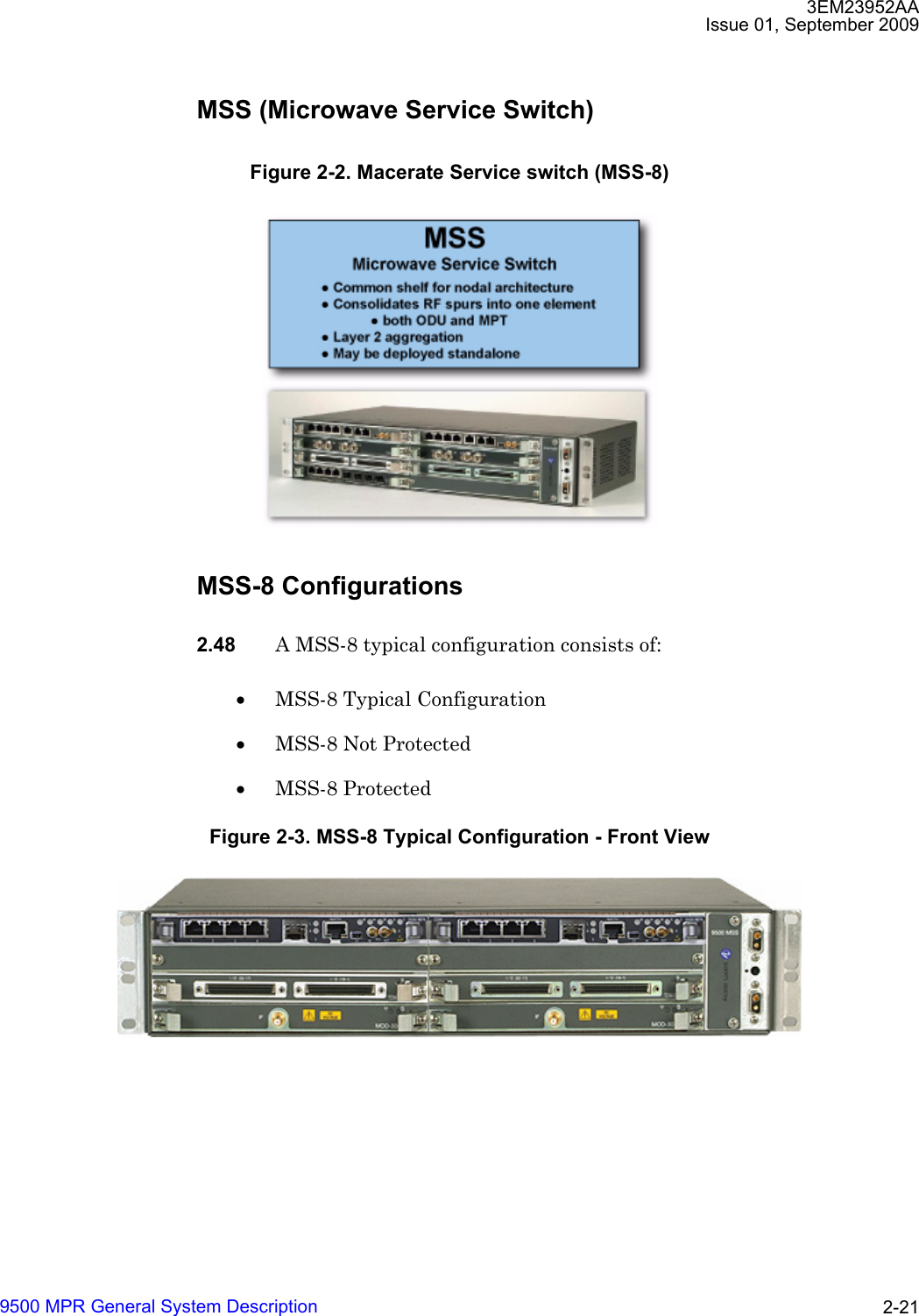 3EM23952AAIssue 01, September 20099500 MPR General System Description 2-21MSS (Microwave Service Switch)MSS-8 Configurations2.48 A MSS-8 typical configuration consists of:•MSS-8 Typical Configuration •MSS-8 Not Protected •MSS-8 Protected Figure 2-2. Macerate Service switch (MSS-8)Figure 2-3. MSS-8 Typical Configuration - Front View