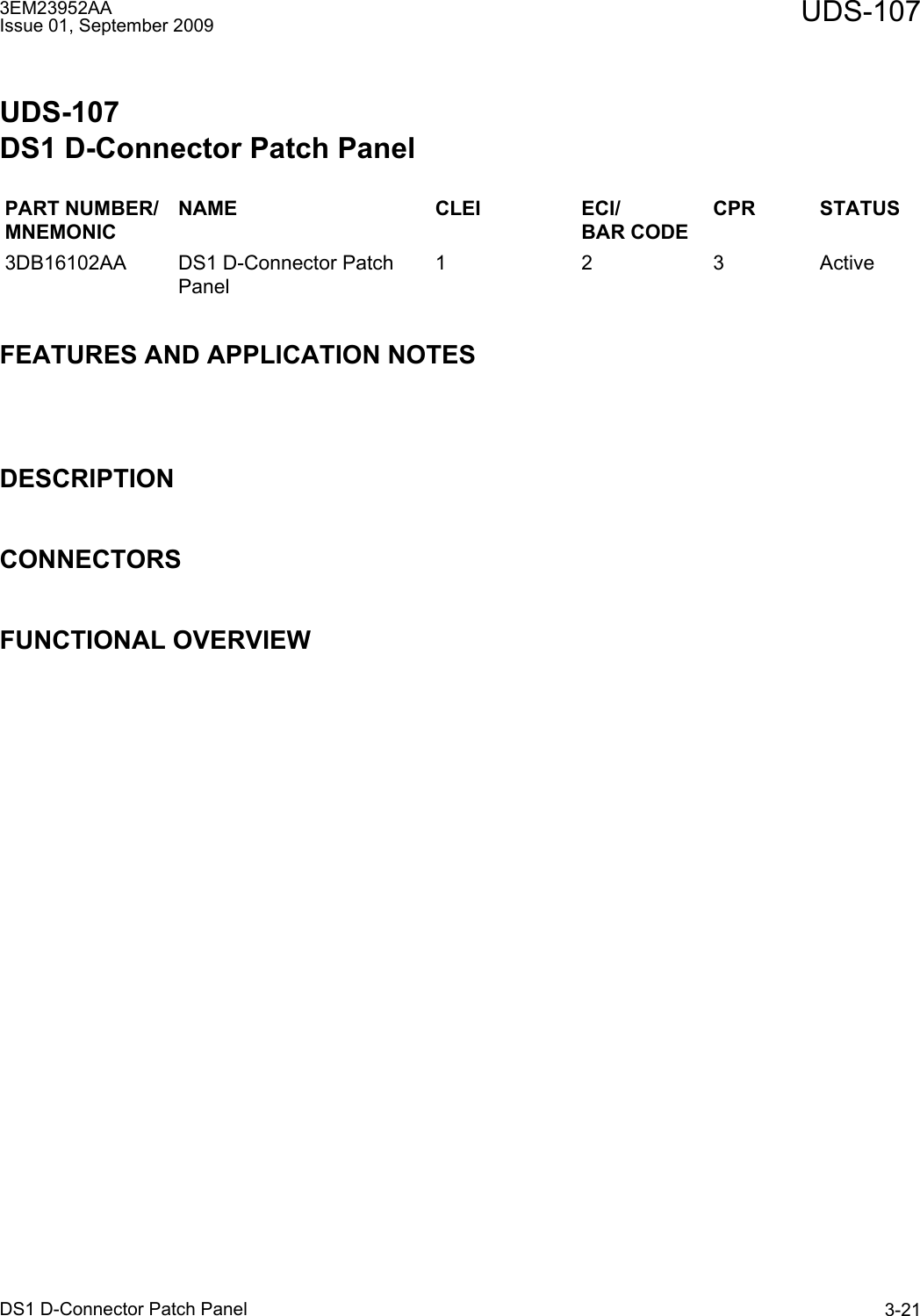 3EM23952AAIssue 01, September 2009 UDS-107DS1 D-Connector Patch Panel 3-21UDS-107DS1 D-Connector Patch PanelFEATURES AND APPLICATION NOTESDESCRIPTIONCONNECTORSFUNCTIONAL OVERVIEWPART NUMBER/MNEMONICNAME CLEI ECI/BAR CODECPR STATUS3DB16102AA DS1 D-Connector Patch Panel1 2 3 Active